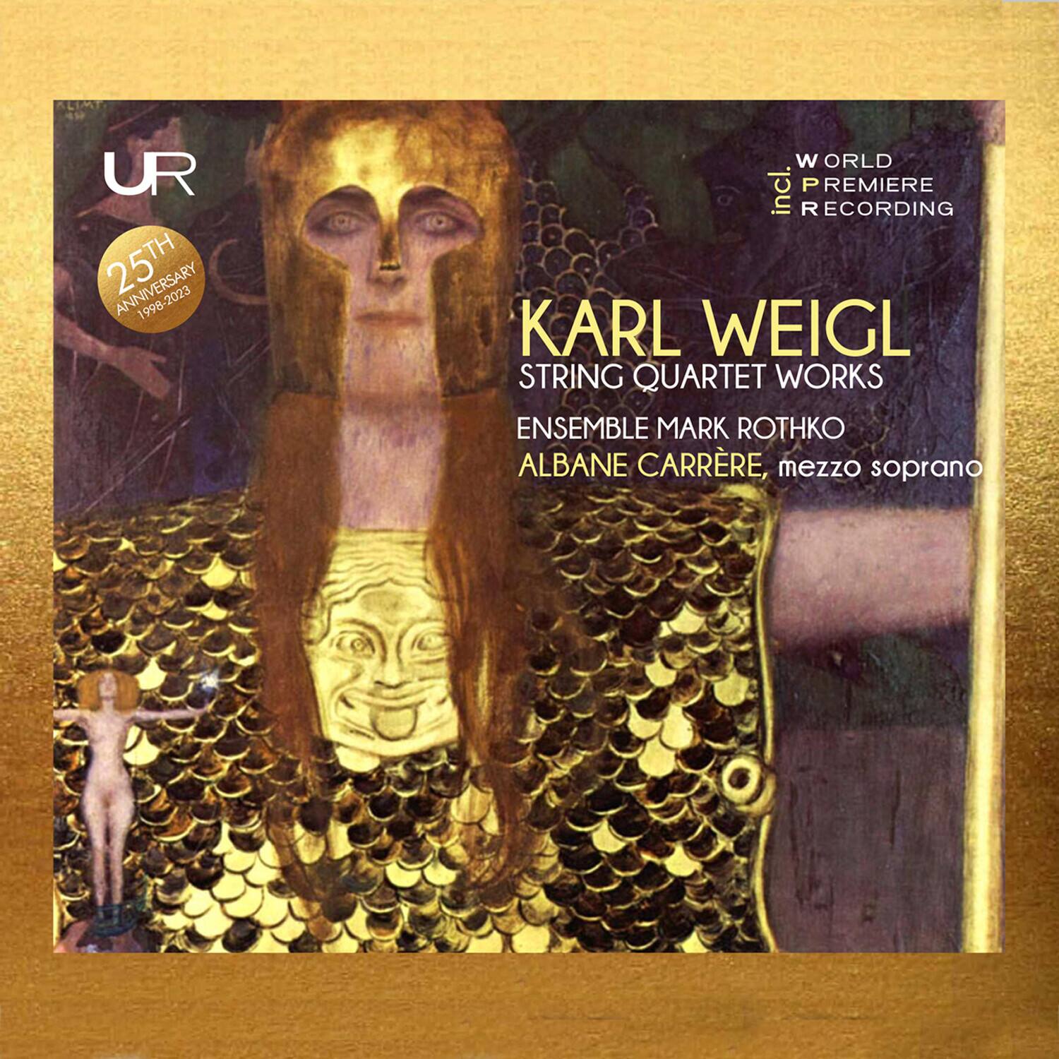 UR  
25TH ANNIVERSARY 1998-2023  

WORLD PREMIERE RECORDING  

KARL WEIGL  
STRING QUARTET WORKS  

ENSEMBLE MARK ROTHKO  
ALBANE CARRÈRE, mezzo soprano