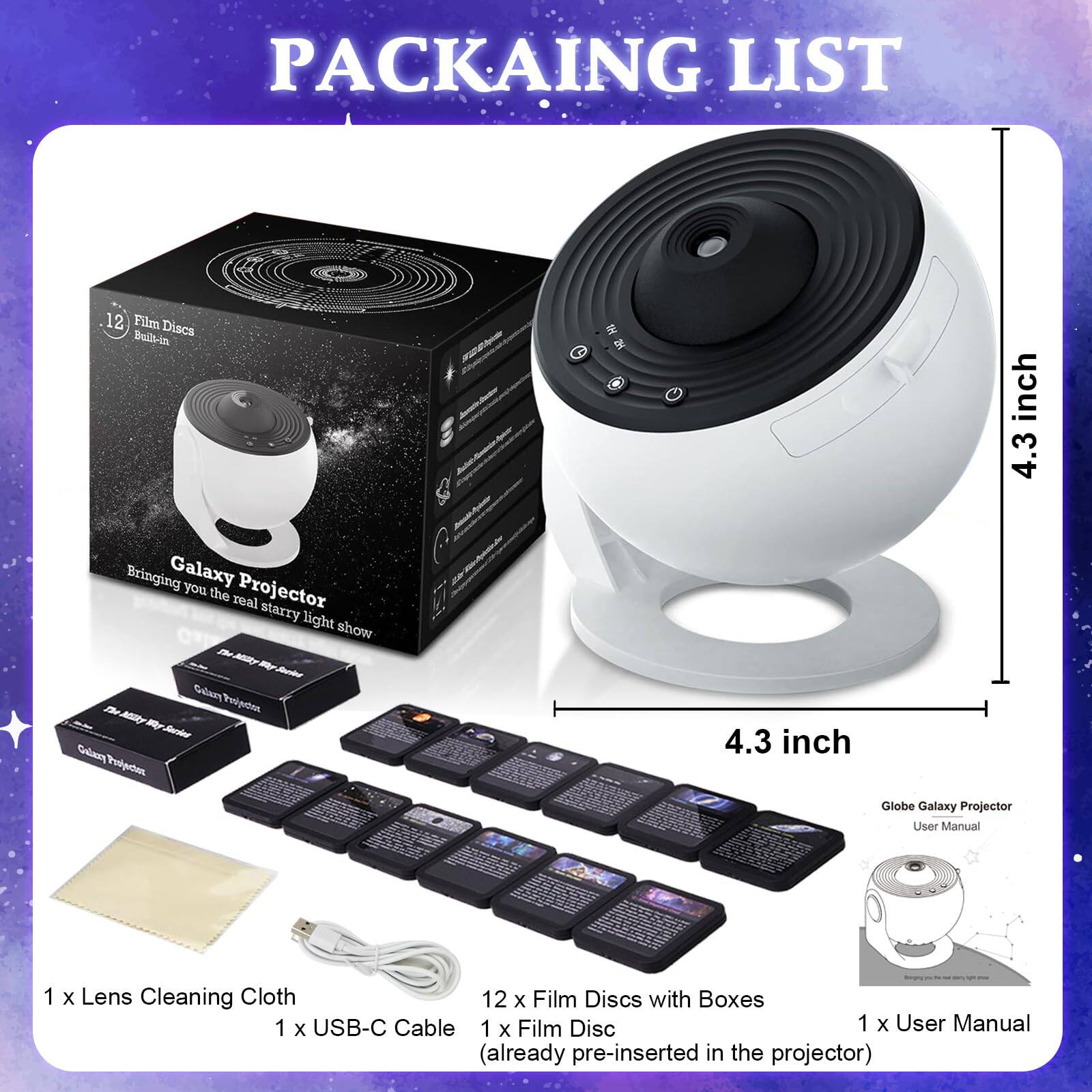 **PACKAGING LIST**

- 1 x Lens Cleaning Cloth
- 1 x USB-C Cable
- 12 x Film Discs with Boxes
- 1 x Film Disc (already pre-inserted in the projector)
- 1 x User Manual

**Product Details:**
- 4.3 inch Globe Galaxy Projector
- Bringing you the real starry light show