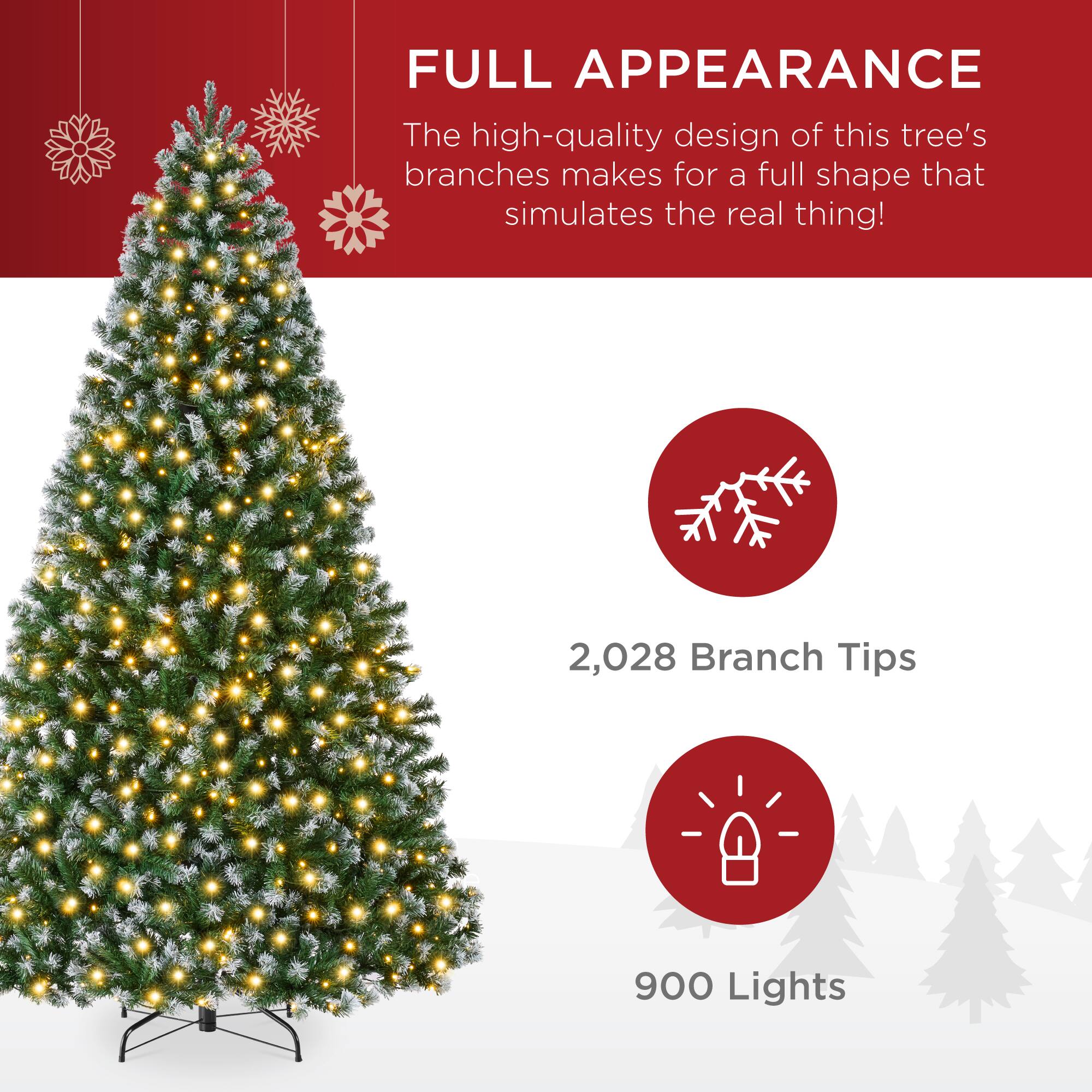 FULL APPEARANCE

The high-quality design of this tree's branches makes for a full shape that simulates the real thing!

2,028 Branch Tips

900 Lights