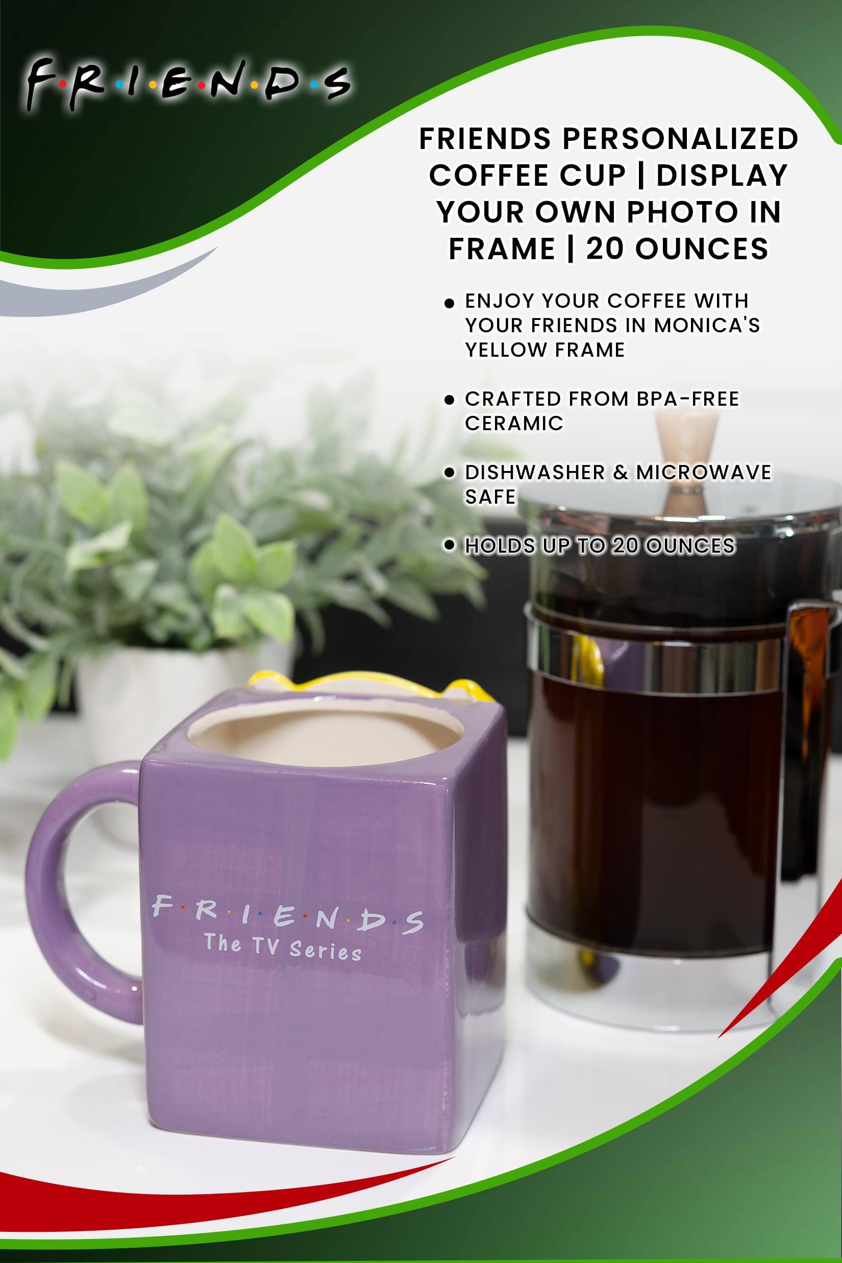 FRIENDS PERSONALIZED COFFEE CUP | DISPLAY YOUR OWN PHOTO IN FRAME | 20 OUNCES

- ENJOY YOUR COFFEE WITH YOUR FRIENDS IN MONICA'S YELLOW FRAME
- CRAFTED FROM BPA-FREE CERAMIC
- DISHWASHER & MICROWAVE SAFE
- HOLDS UP TO 20 OUNCES

FRIENDS The TV Series