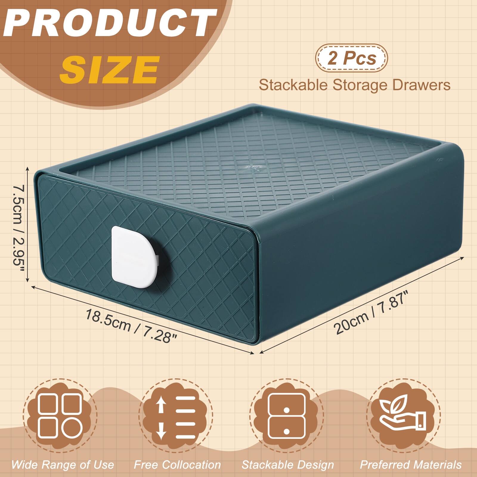 PRODUCT 2 Pcs SIZE Stackable Storage Drawers  
7.5cm / 2.95"  
18.5cm / 7.28"  
20cm / 7.87"  
Wide Range of Use  
Free Collation  
Stackable Design  
Preferred Materials