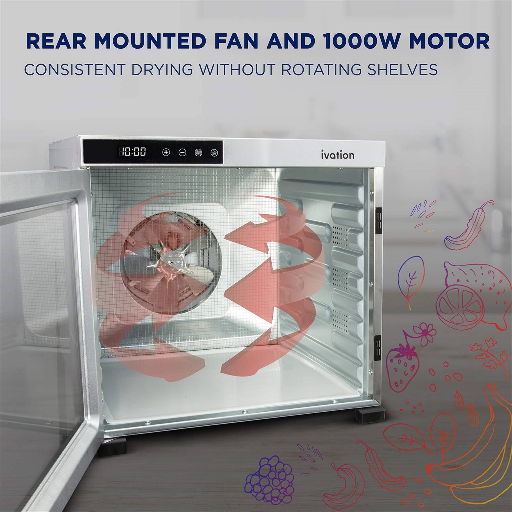 REAR MOUNTED FAN AND 1000W MOTOR
CONSISTENT DRYING WITHOUT ROTATING SHELVES
10:00
ivation