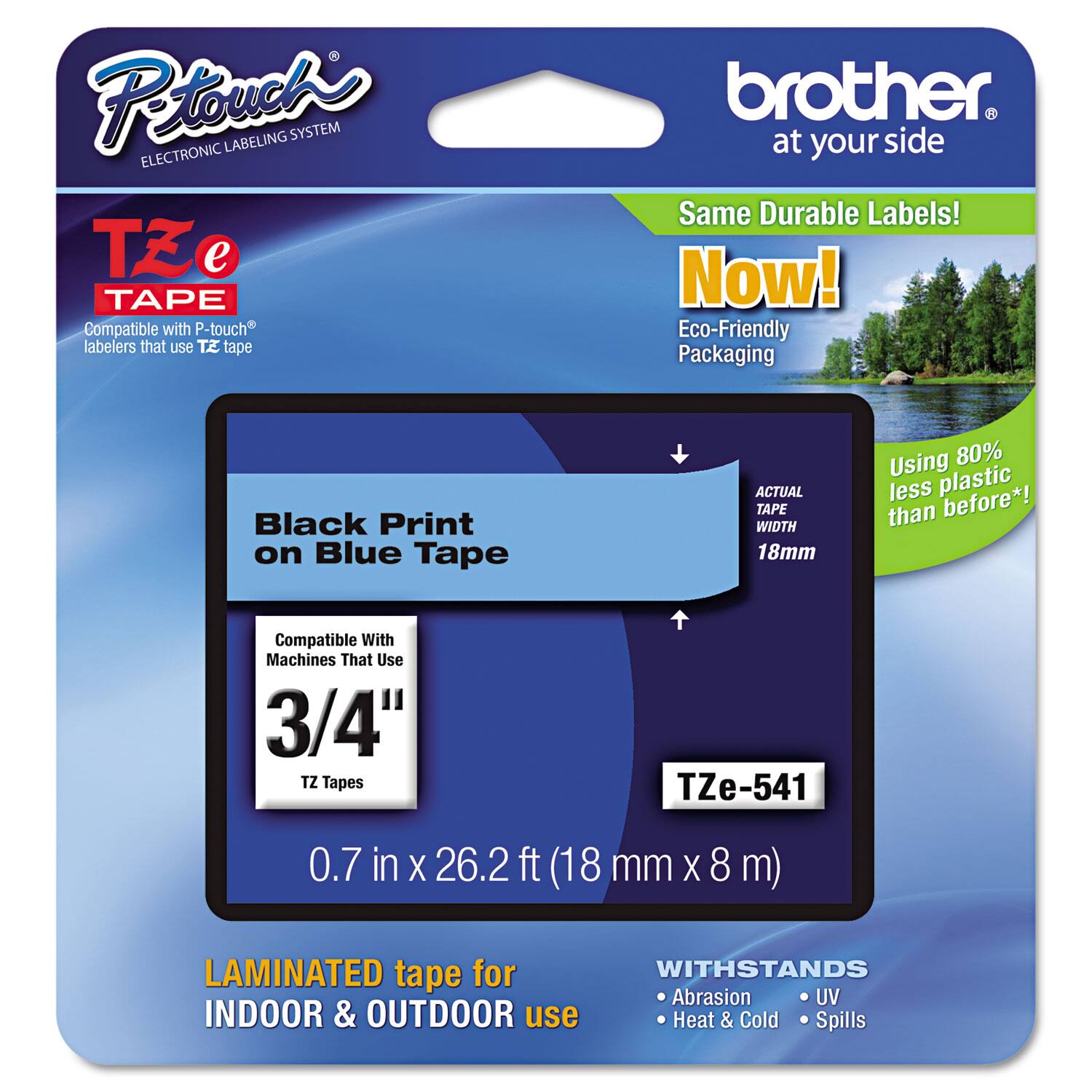 **Brother P-touch Electronic Labeling System**

**TZ-e Tape**

- Compatible with P-touch labelers that use TZ tape
- Black Print on Blue Tape
- Actual Tape Width: 18mm
- Compatible with Machines That Use 3/4" TZ Tapes
- 0.7 in x 26.2 ft (18 mm x 8 m)
- Laminated tape for Indoor & Outdoor use
- Withstands Abrasion, UV, Heat & Cold, Spills

**TZe-541**

- Using 80% less plastic than before*
- Eco-Friendly Packaging
- Same Durable Labels!
- Now!

*Brother at your side