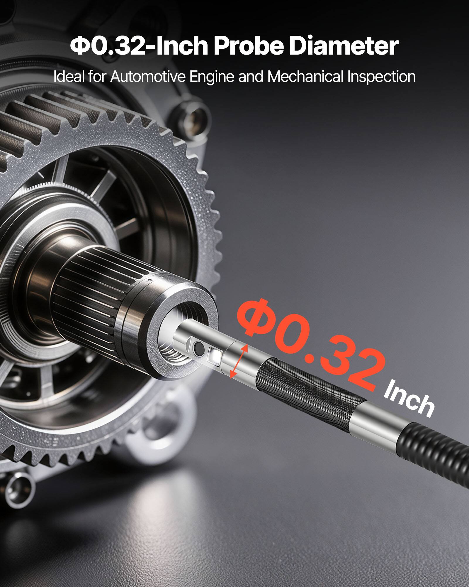 Φ0.32-Inch Probe Diameter  
Ideal for Automotive Engine and Mechanical Inspection