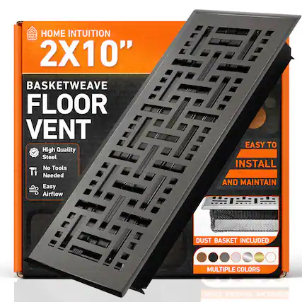 HOME INTUITION
2X10"
BASKETWEAVE FLOOR VENT
High Quality Steel
No Tools Needed
Easy Airflow
EASY TO INSTALL AND MAINTAIN
DUST BASKET INCLUDED
MULTIPLE COLORS