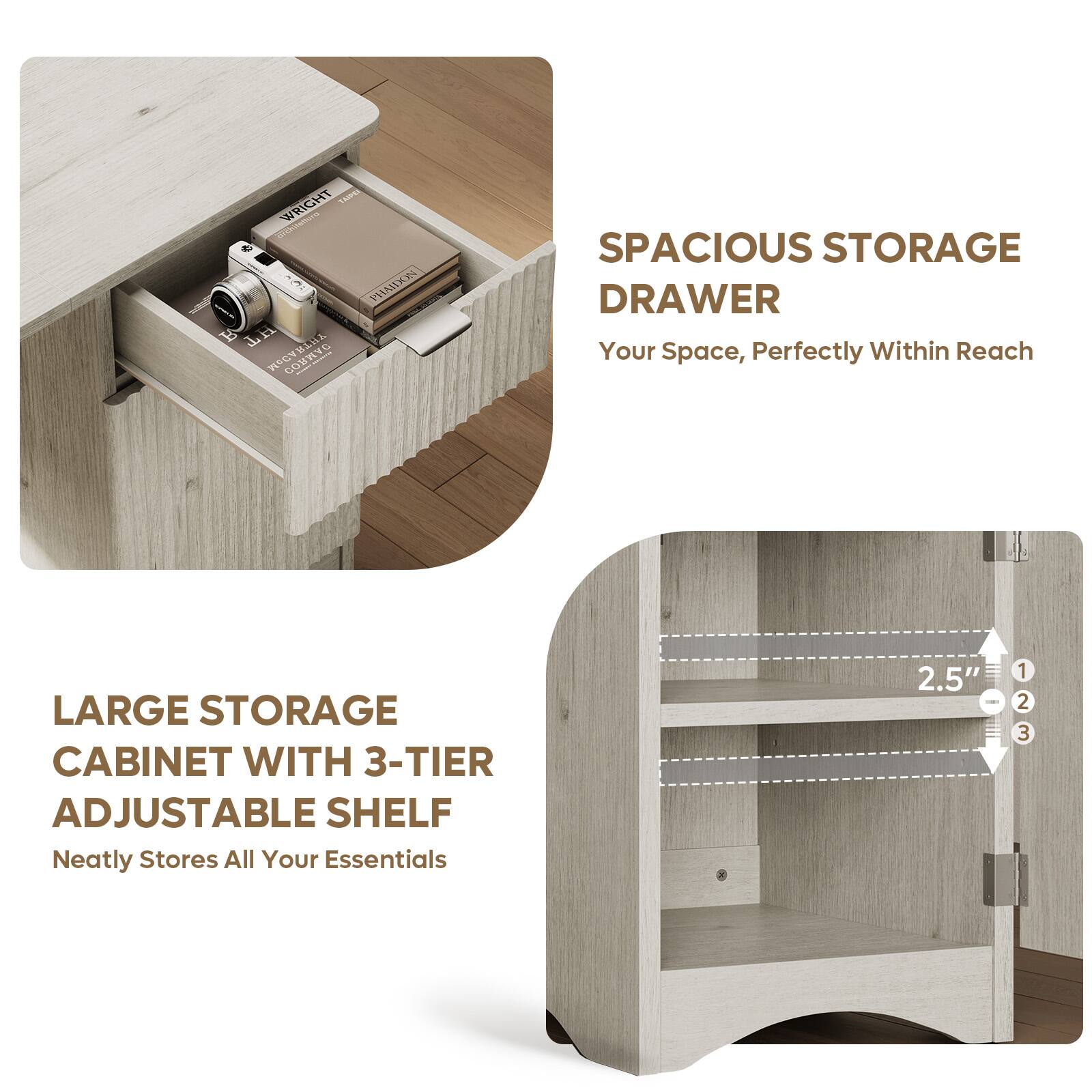 WRIGHT TAIPEI  
prostetture PHAIDON  
HT MOCATHY  

SPACIOUS STORAGE DRAWER  
Your Space, Perfectly Within Reach  

LARGE STORAGE CABINET WITH 3-TIER ADJUSTABLE SHELF  
Neatly Stores All Your Essentials  

2.5"  
1  
2  
3