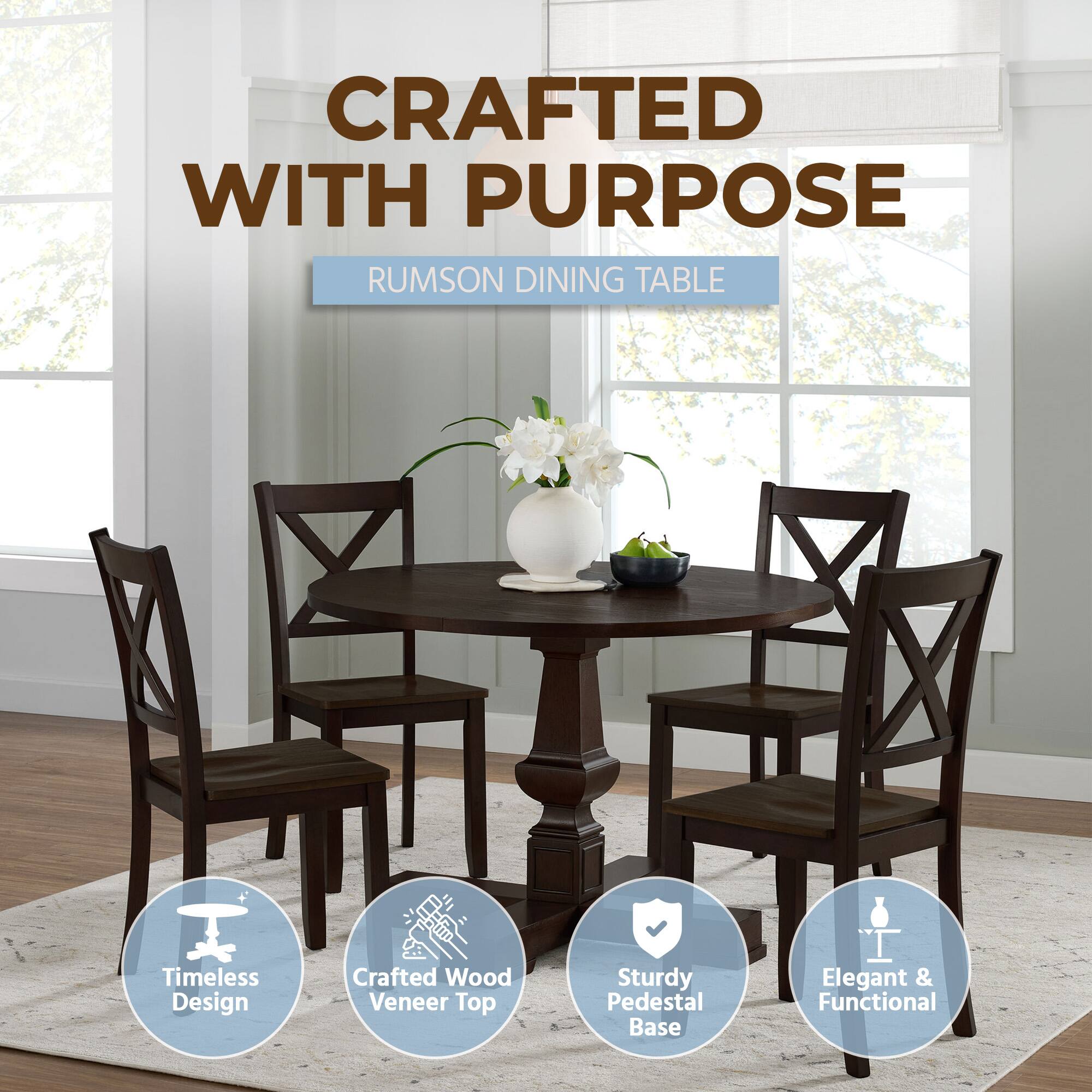 CRAFTED WITH PURPOSE  
RUMSON DINING TABLE  
Timeless Design  
Crafted Wood Veneer Top  
Sturdy Pedestal Base  
Elegant & Functional