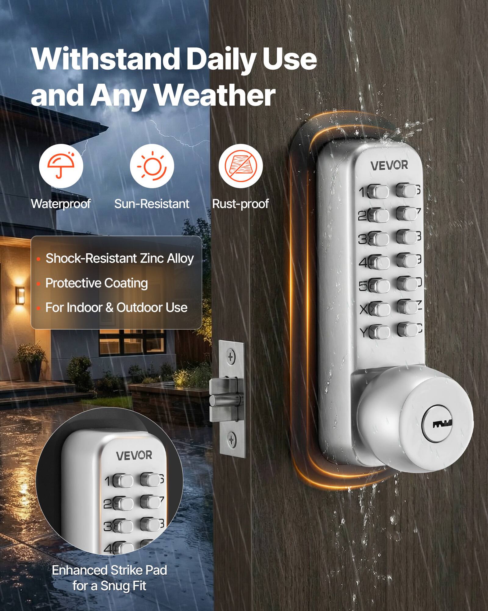 Withstand Daily Use and Any Weather

- Waterproof
- Sun-Resistant
- Rust-proof

- Shock-Resistant Zinc Alloy
- Protective Coating
- For Indoor & Outdoor Use

Enhanced Strike Pad for a Snug Fit