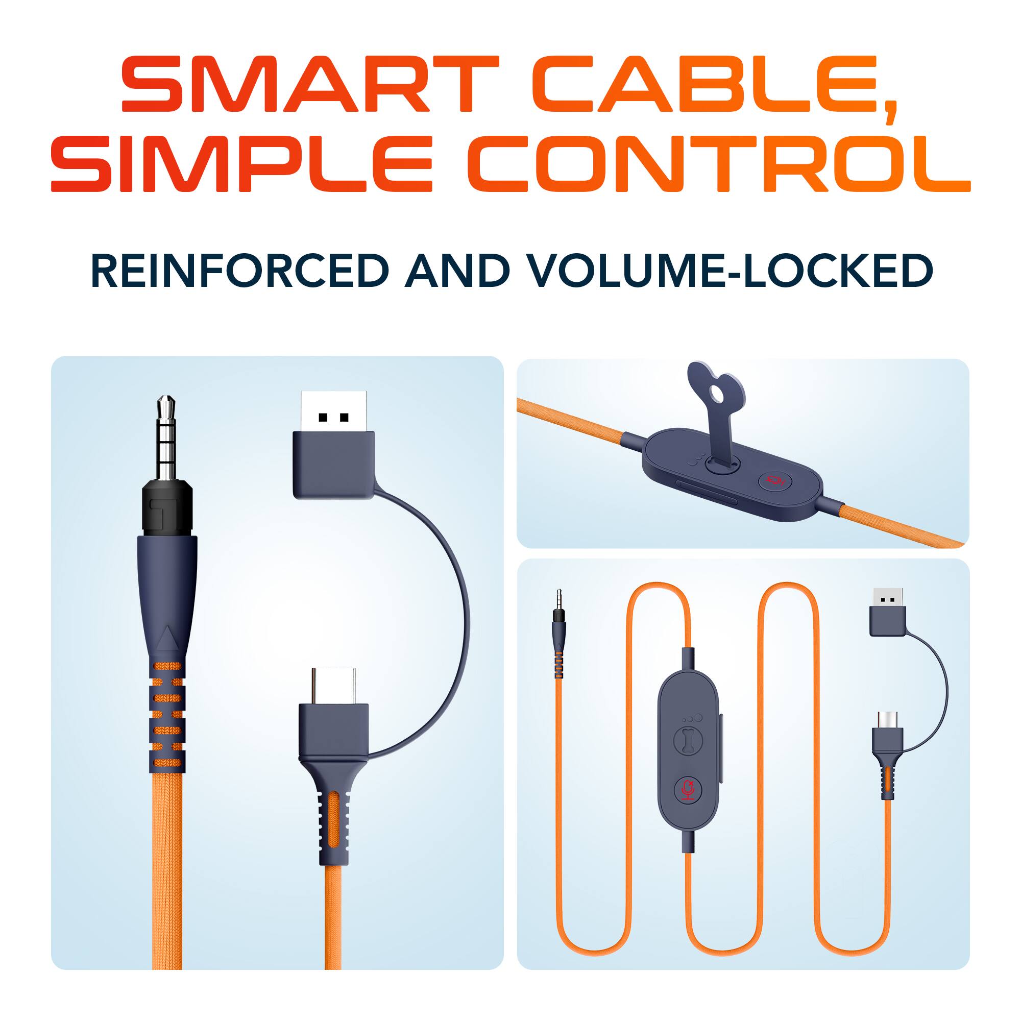 SMART CABLE, SIMPLE CONTROL  
REINFORCED AND VOLUME-LOCKED