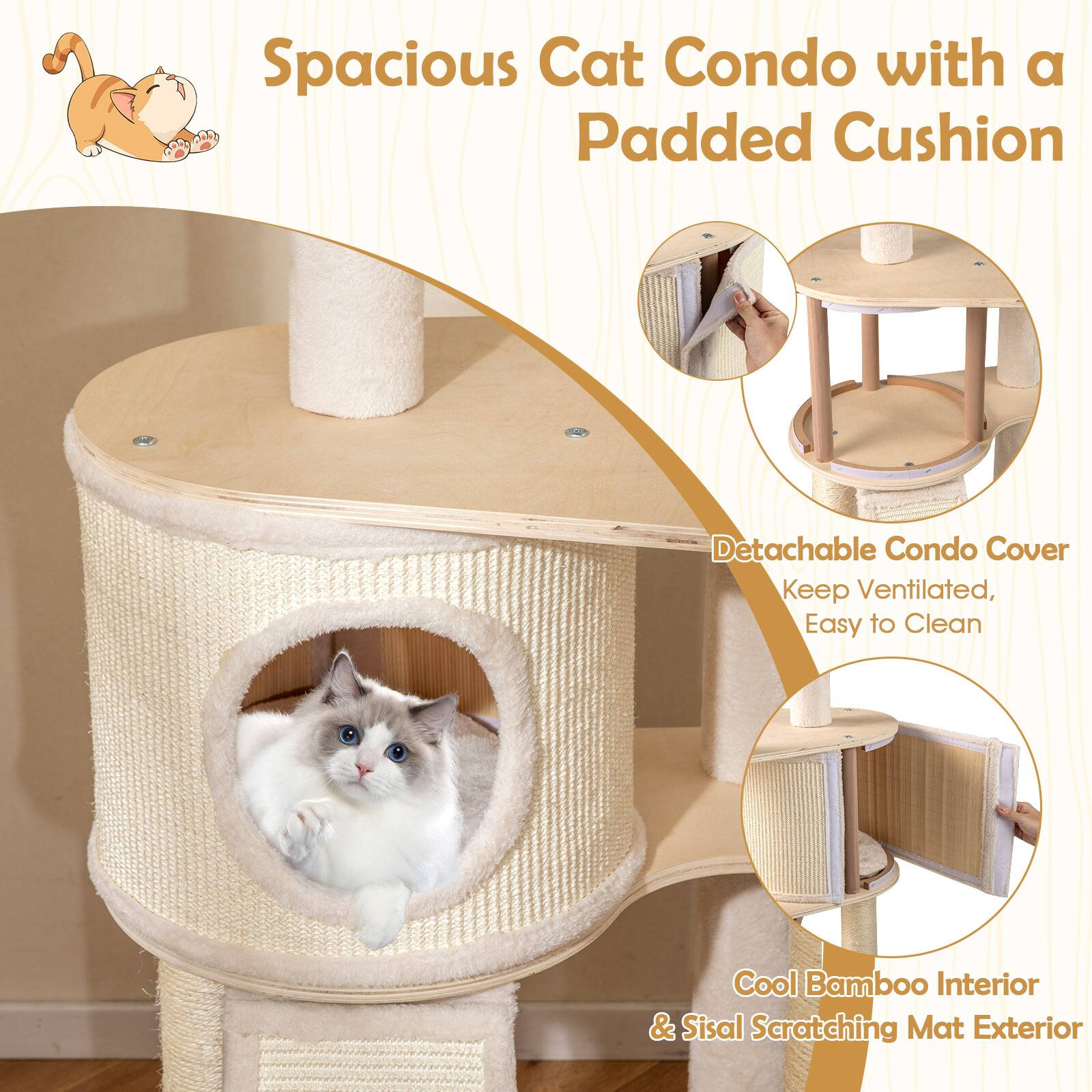 Spacious Cat Condo with a Padded Cushion  
Detachable Condo Cover  
Keep Ventilated, Easy to Clean  
Cool Bamboo Interior & Sisal Scratching Mat Exterior