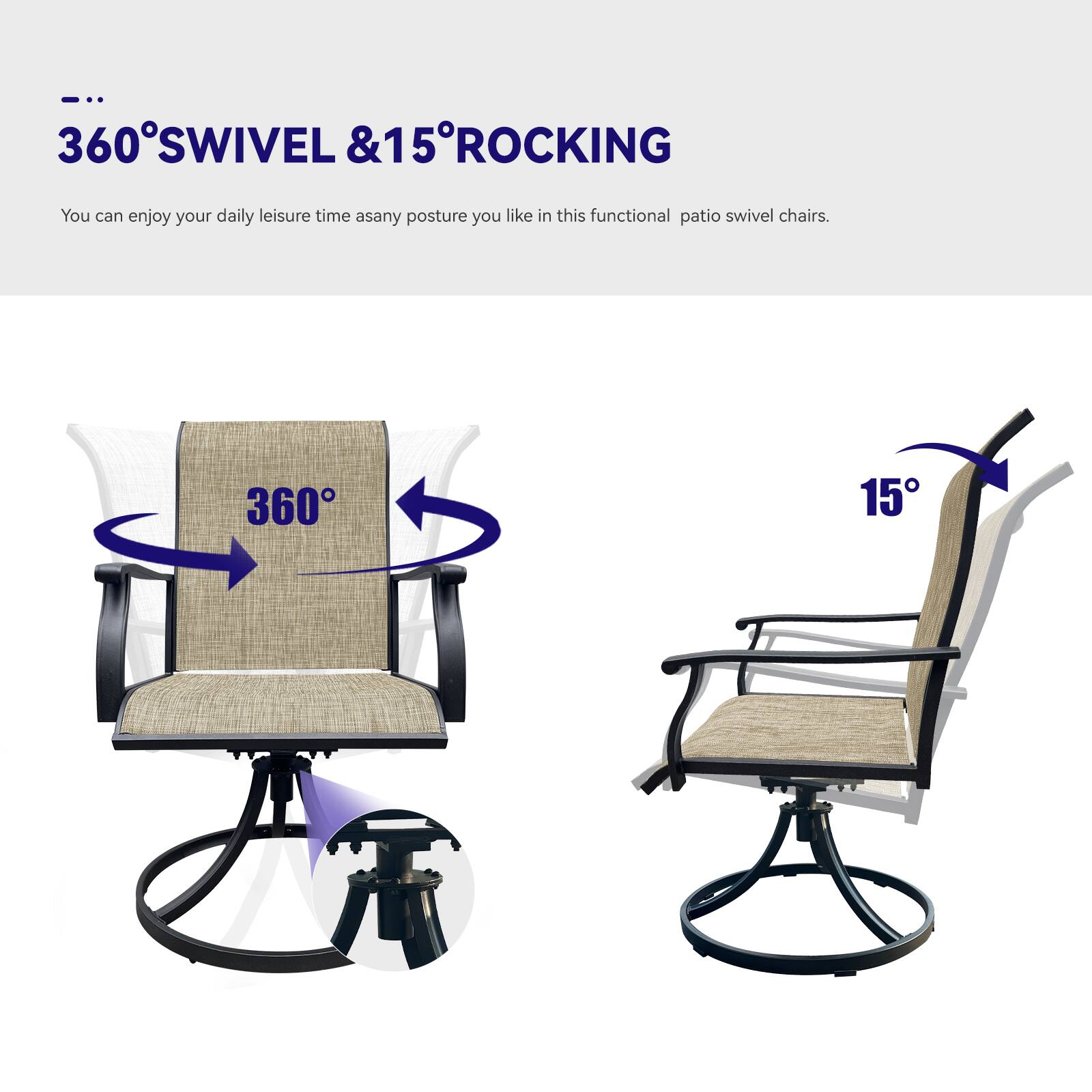 360° SWIVEL & 15° ROCKING

You can enjoy your daily leisure time as any posture you like in this functional patio swivel chairs.