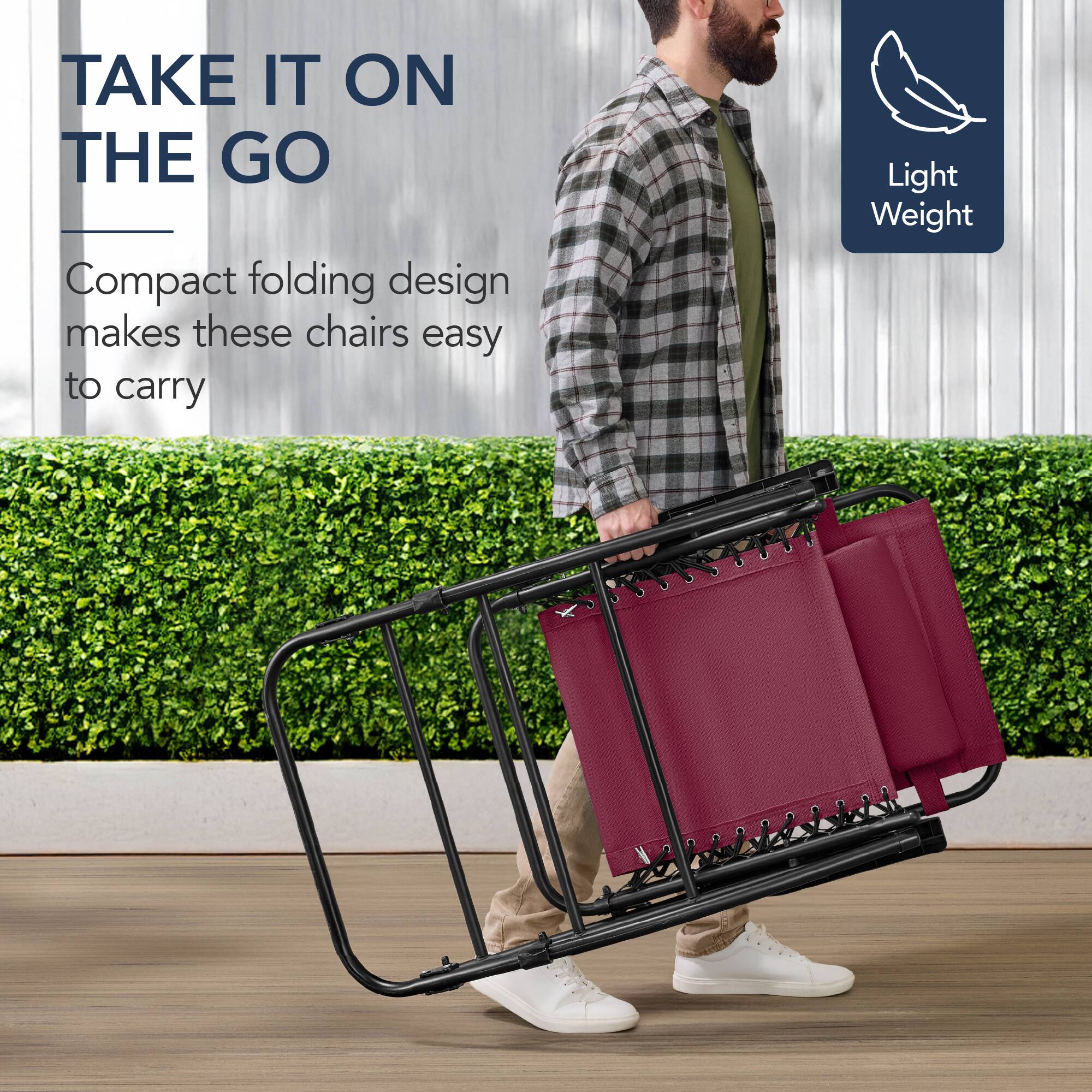 TAKE IT ON THE GO

Compact folding design makes these chairs easy to carry

Light Weight