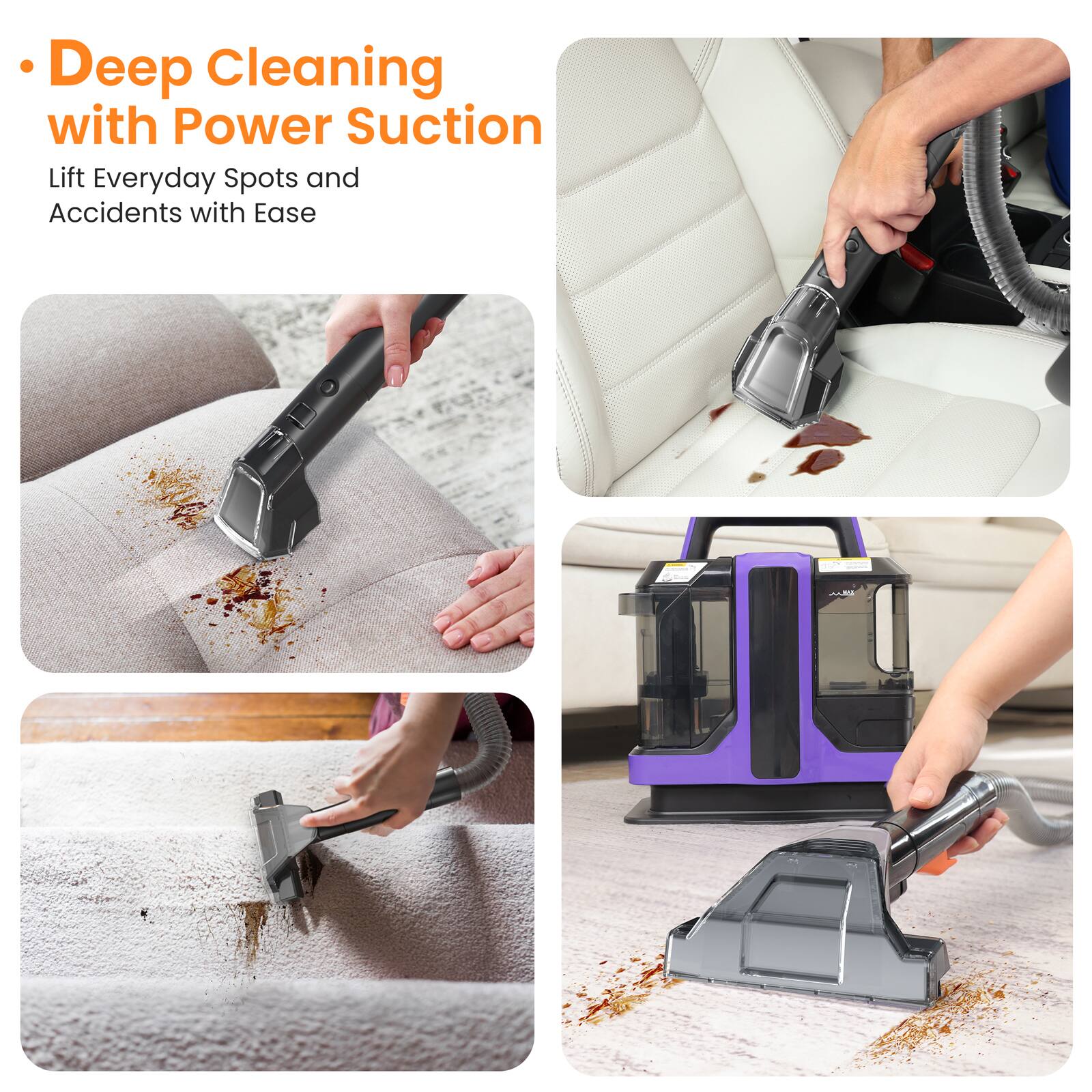 - Deep Cleaning with Power Suction
  Lift Everyday Spots and Accidents with Ease