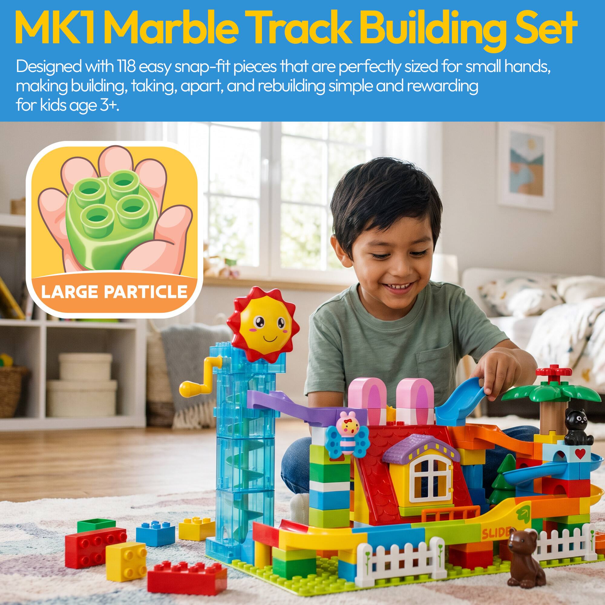 MK1 Marble Track Building Set

Designed with 118 easy snap-fit pieces that are perfectly sized for small hands, making building, taking apart, and rebuilding simple and rewarding for kids age 3+.

LARGE PARTICLE