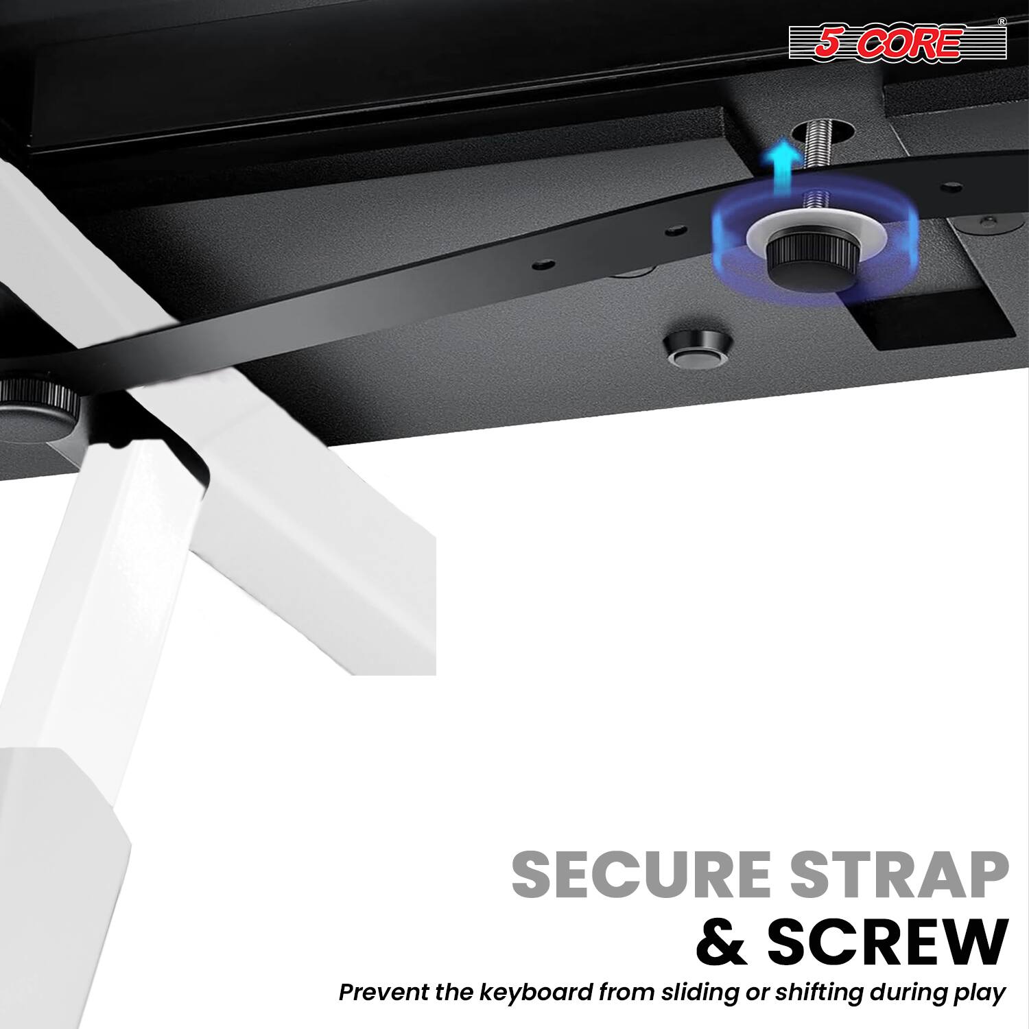 5 CORE

SECURE STRAP & SCREW

Prevent the keyboard from sliding or shifting during play