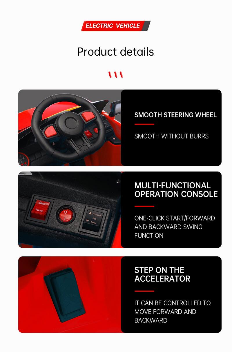 ELECTRIC VEHICLE

Product details

- SMOOTH STEERING WHEEL
  - SMOOTH WITHOUT BURRS

- MULTI-FUNCTIONAL OPERATION CONSOLE
  - ONE-CLICK START/FORWARD AND BACKWARD SWING FUNCTION

- STEP ON THE ACCELERATOR
  - IT CAN BE CONTROLLED TO MOVE FORWARD AND BACKWARD