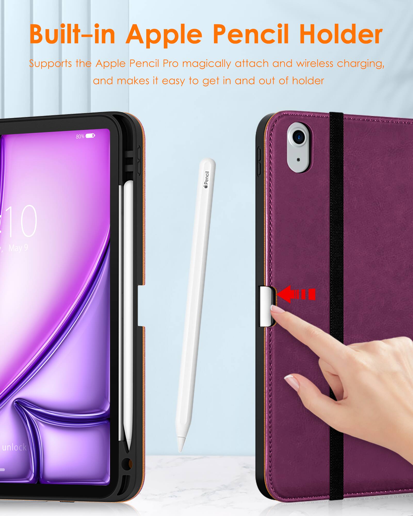 Built-in Apple Pencil Holder  
Supports the Apple Pencil Pro magically attach and wireless charging, and makes it easy to get in and out of holder