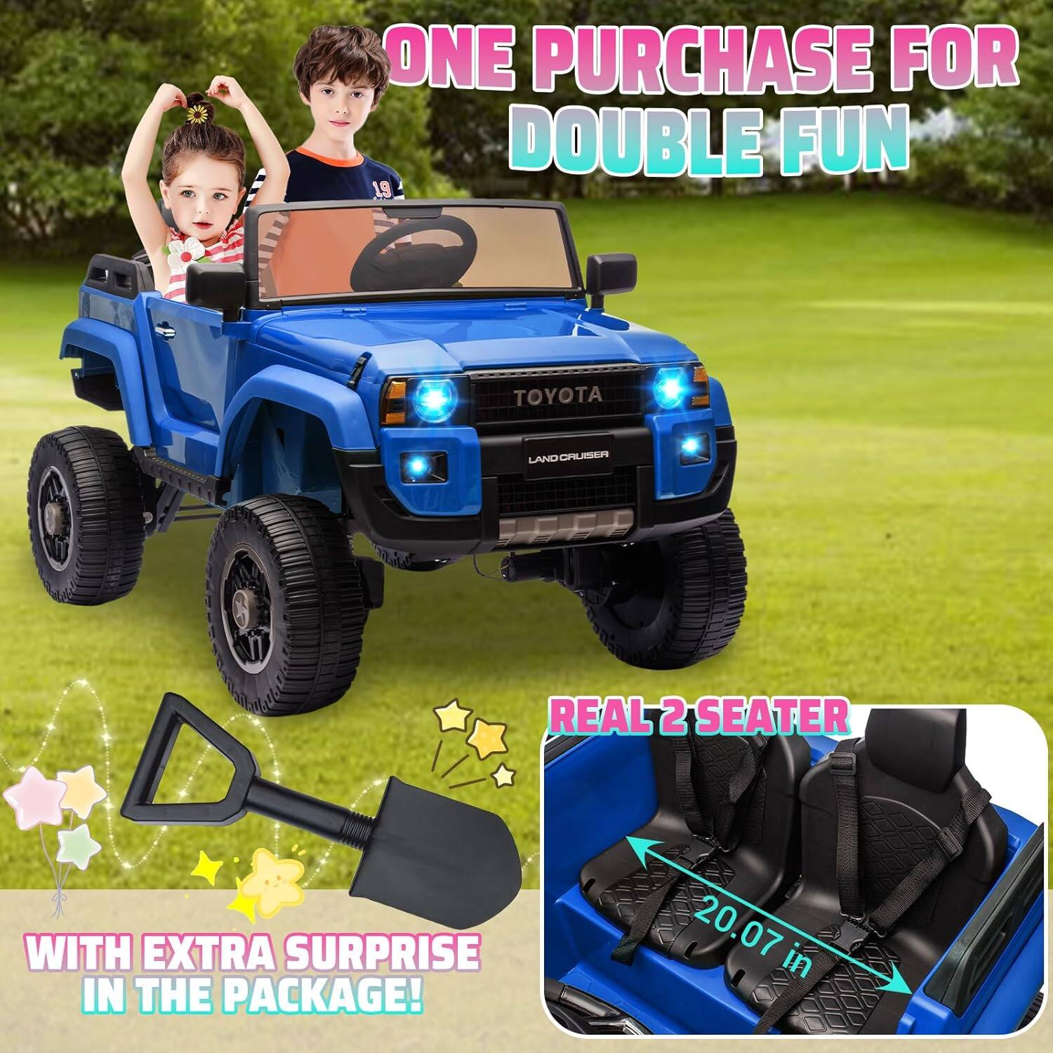 ONE PURCHASE FOR DOUBLE FUN

19 TOYOTA LAND CRUISER REAL 2 SEATER WITH EXTRA SURPRISE IN THE PACKAGE!

REAL 2 SEATER

20.07 in