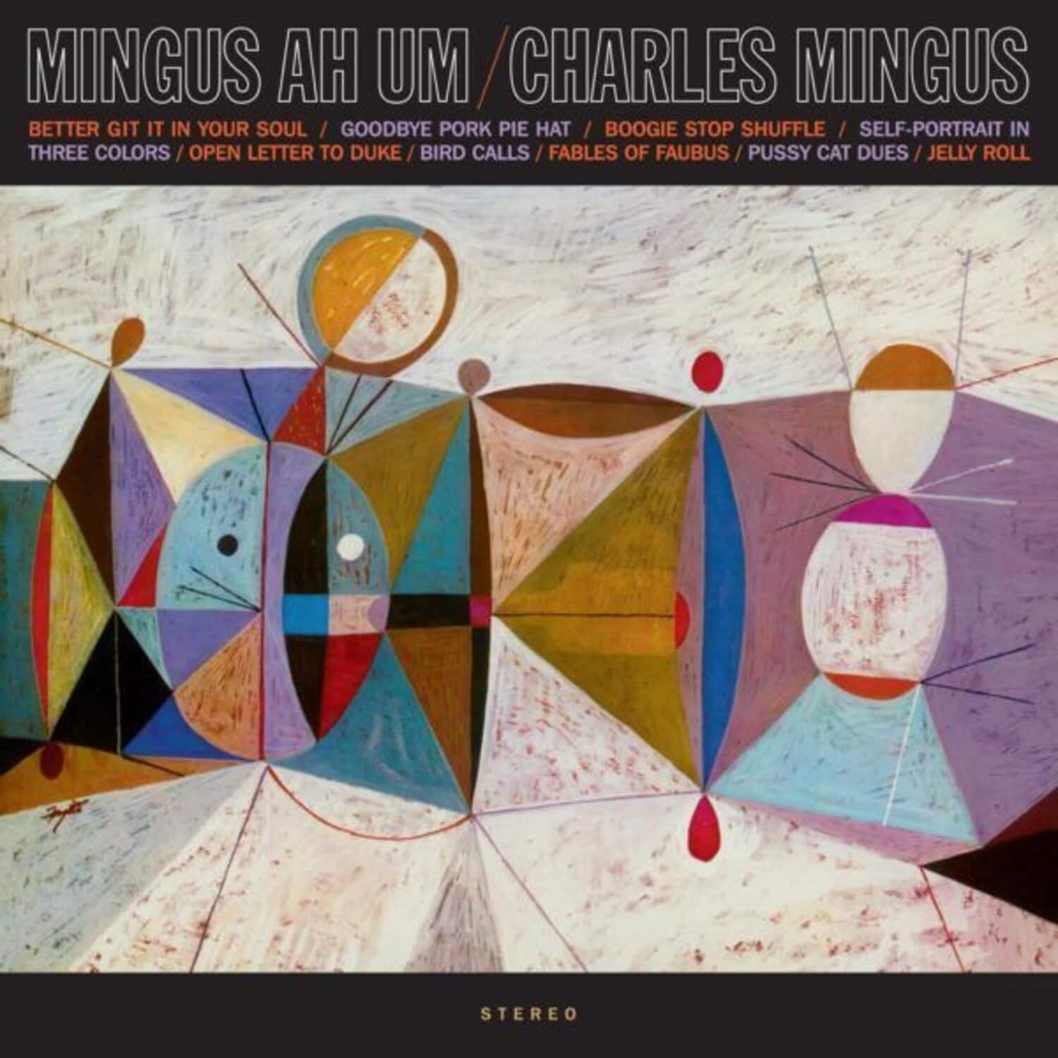 MINGUS AH UM / CHARLES MINGUS  
BETTER GIT IT IN YOUR SOUL / GOODBYE PORK PIE HAT / BOOGIE STOP SHUFFLE / SELF-PORTRAIT IN THREE COLORS / OPEN LETTER TO DUKE / BIRD CALLS / FABLES OF FAUBUS / PUSSY CAT DUES / JELLY ROLL STEREO