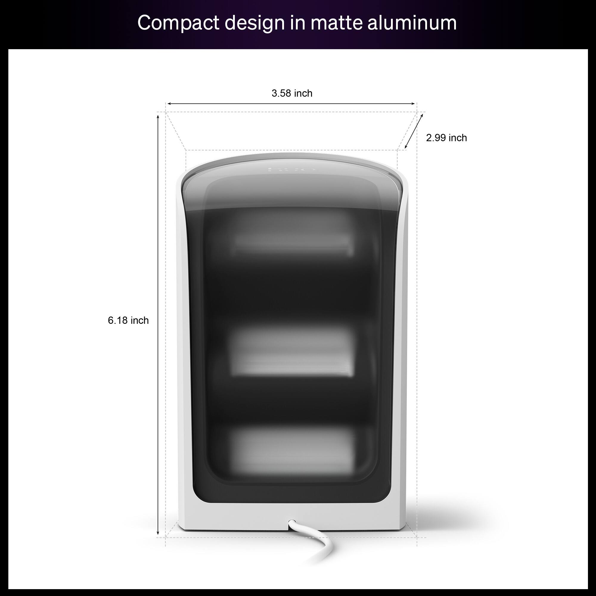 Compact design in matte aluminum

- 3.58 inch
- 2.99 inch
- 6.18 inch