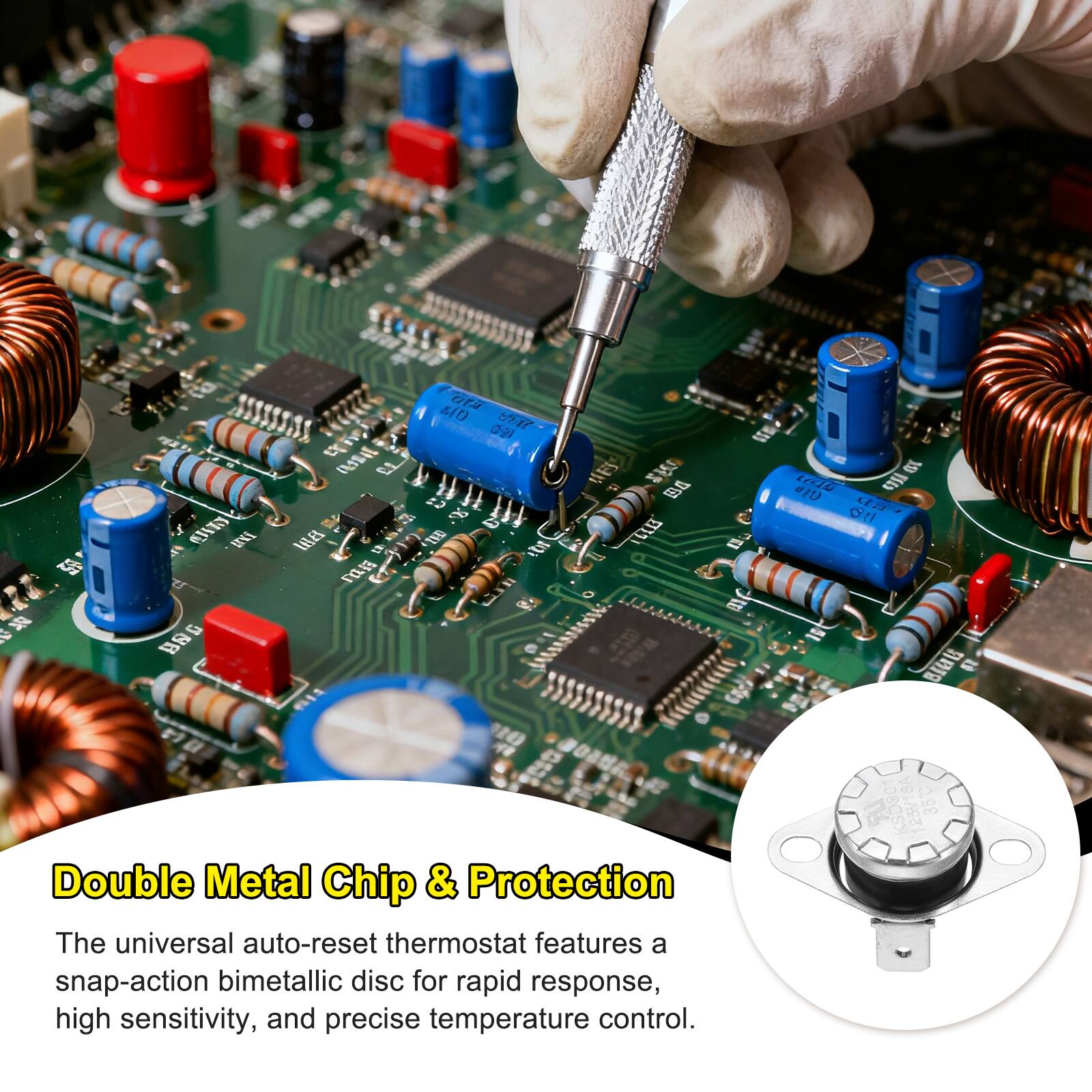 Double Metal Chip & Protection

The universal auto-reset thermostat features a snap-action bimetallic disc for rapid response, high sensitivity, and precise temperature control.