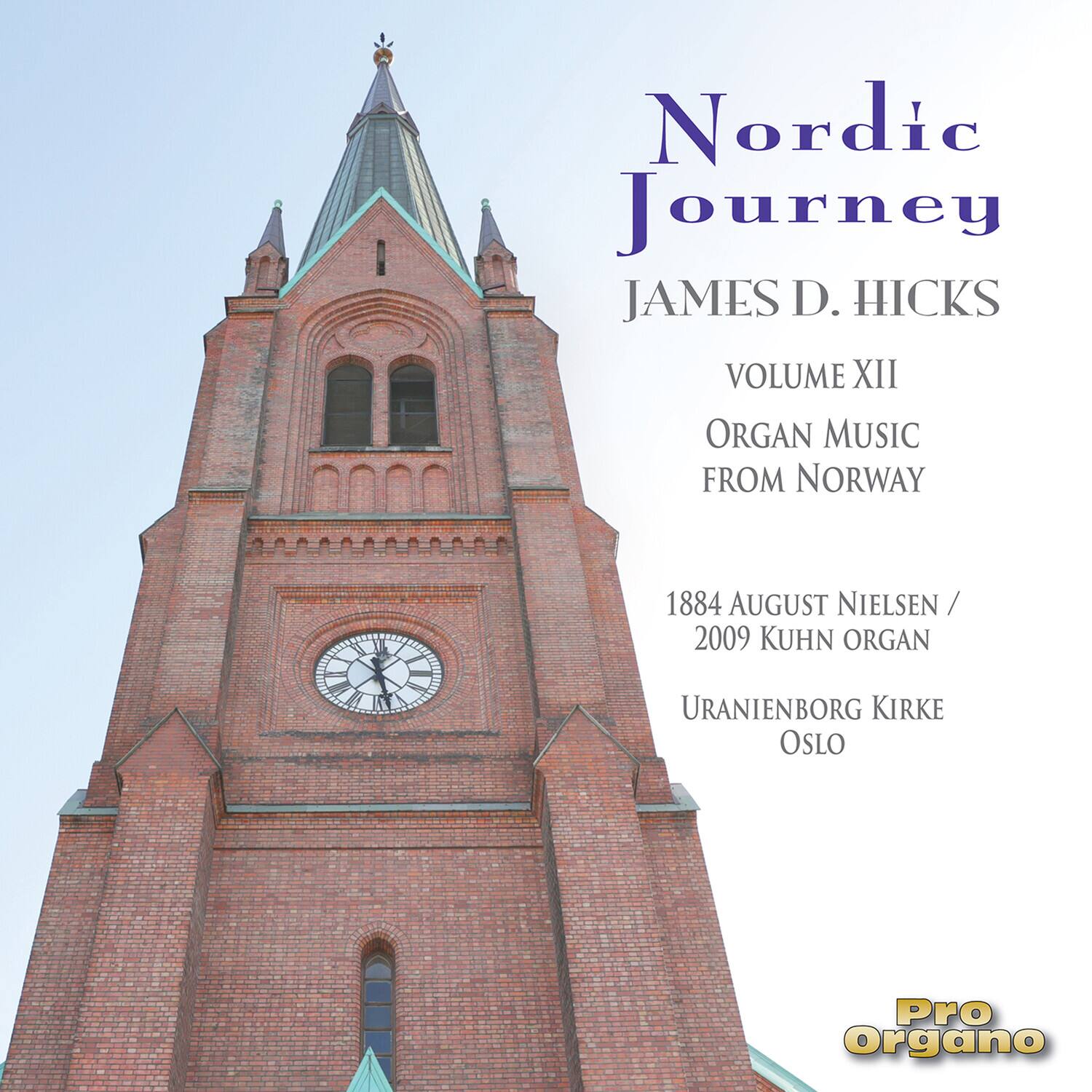 Nordic Journey  
JAMES D. HICKS  
VOLUME XII  
ORGAN MUSIC FROM NORWAY  

1884 AUGUST NIELSEN /  
2009 KUHN ORGAN  
URANIENBORG KIRKE  
OSLO  

Pro Organo