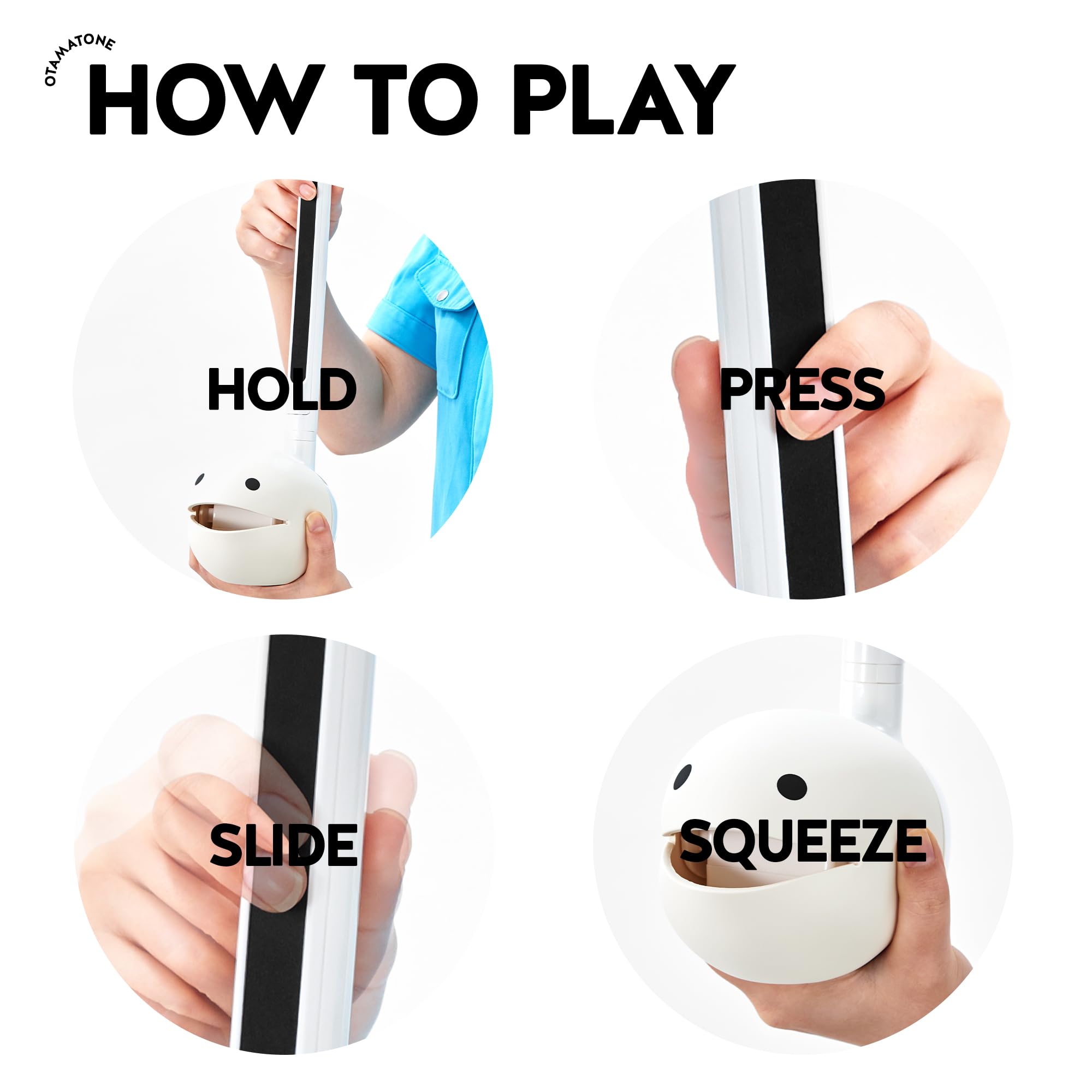 HOW TO PLAY

HOLD

PRESS

SLIDE

SQUEEZE
