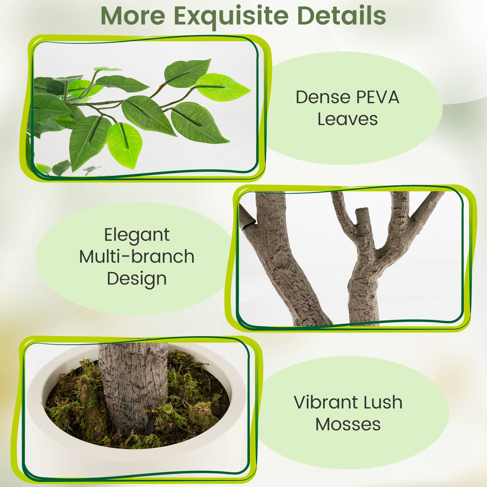 More Exquisite Details

- Dense PEVA Leaves
- Elegant Multi-branch Design
- Vibrant Lush Mosses