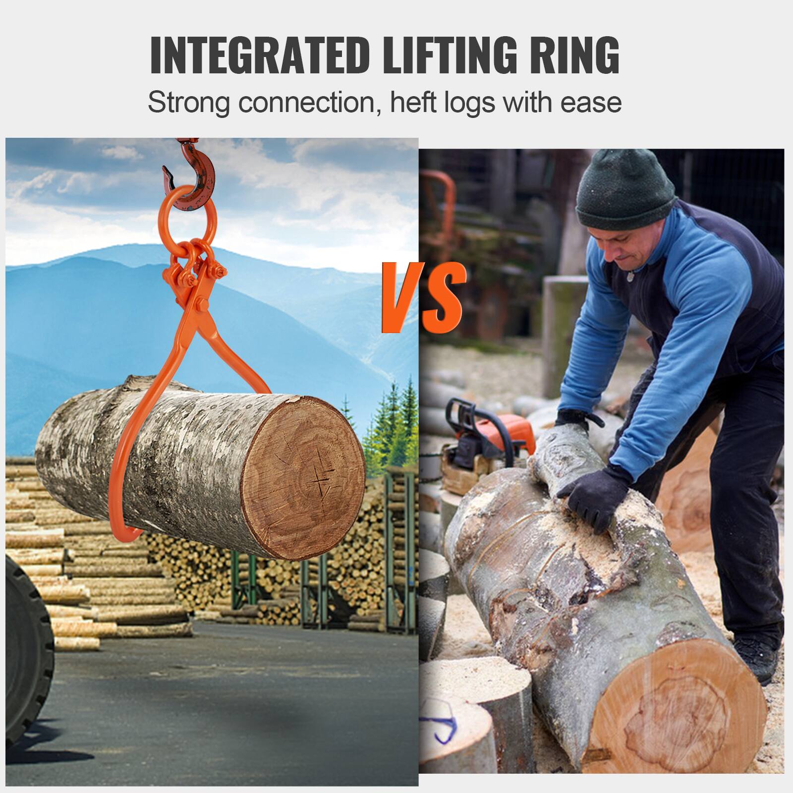 INTEGRATED LIFTING RING  
Strong connection, heft logs with ease  

VS
