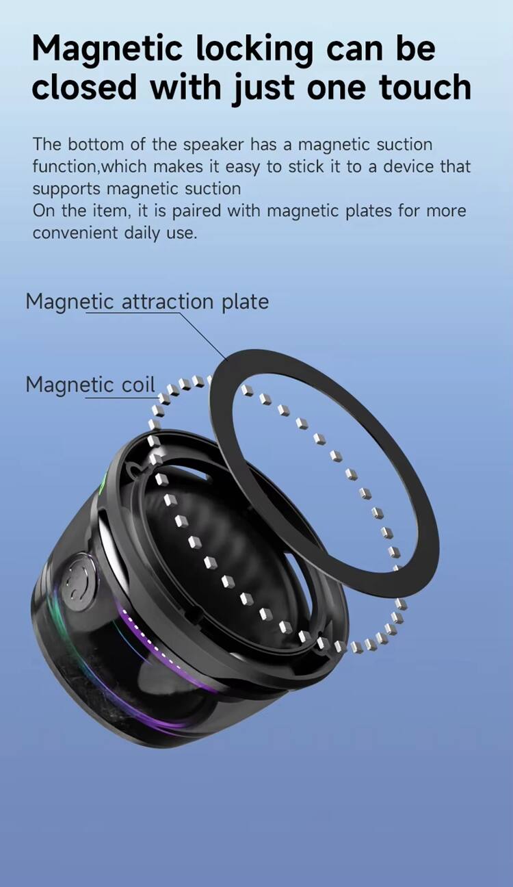 Magnetic locking can be closed with just one touch

The bottom of the speaker has a magnetic suction function, which makes it easy to stick it to a device that supports magnetic suction. On the item, it is paired with magnetic plates for more convenient daily use.

Magnetic attraction plate

Magnetic coil