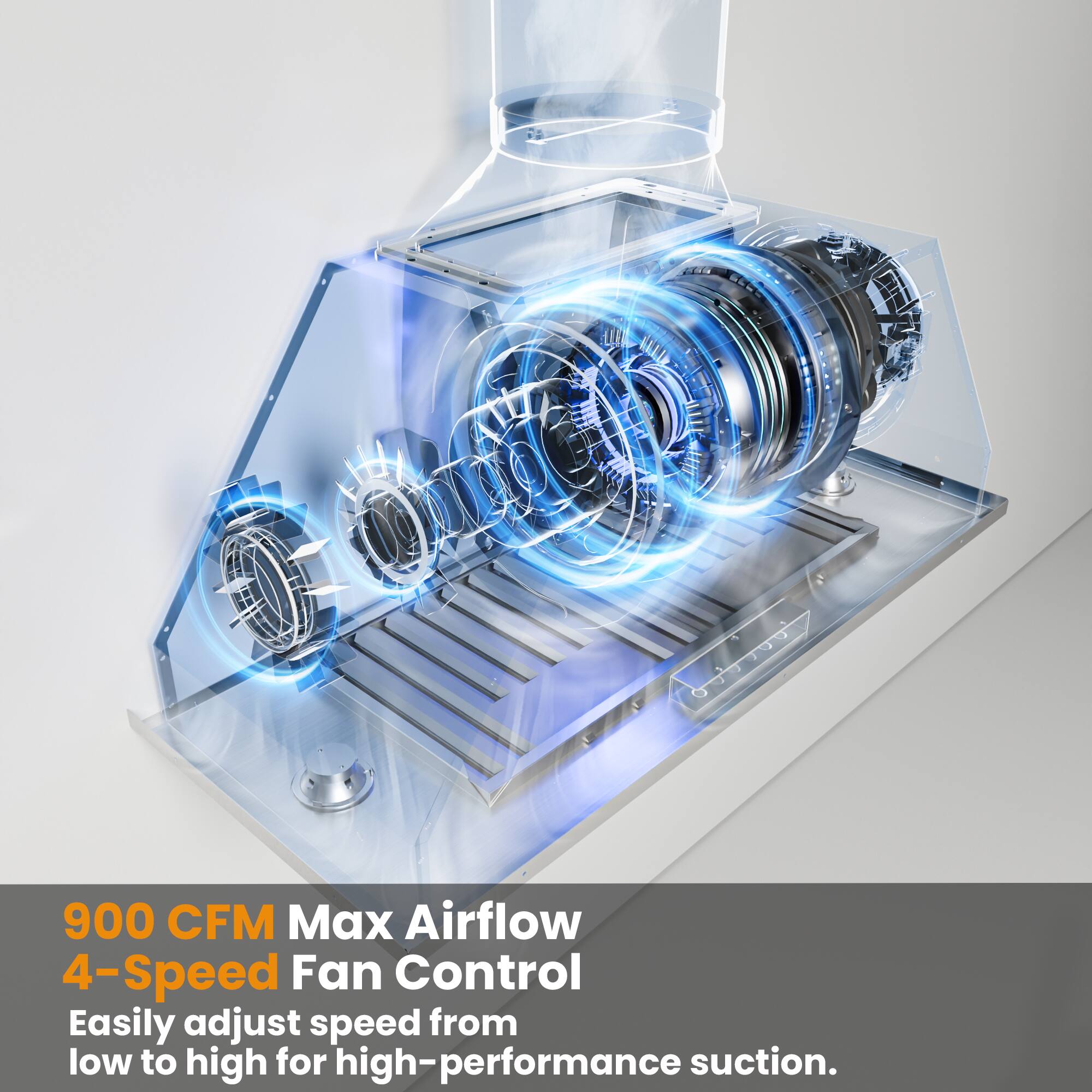 900 CFM Max Airflow  
4-Speed Fan Control  
Easily adjust speed from low to high for high-performance suction.