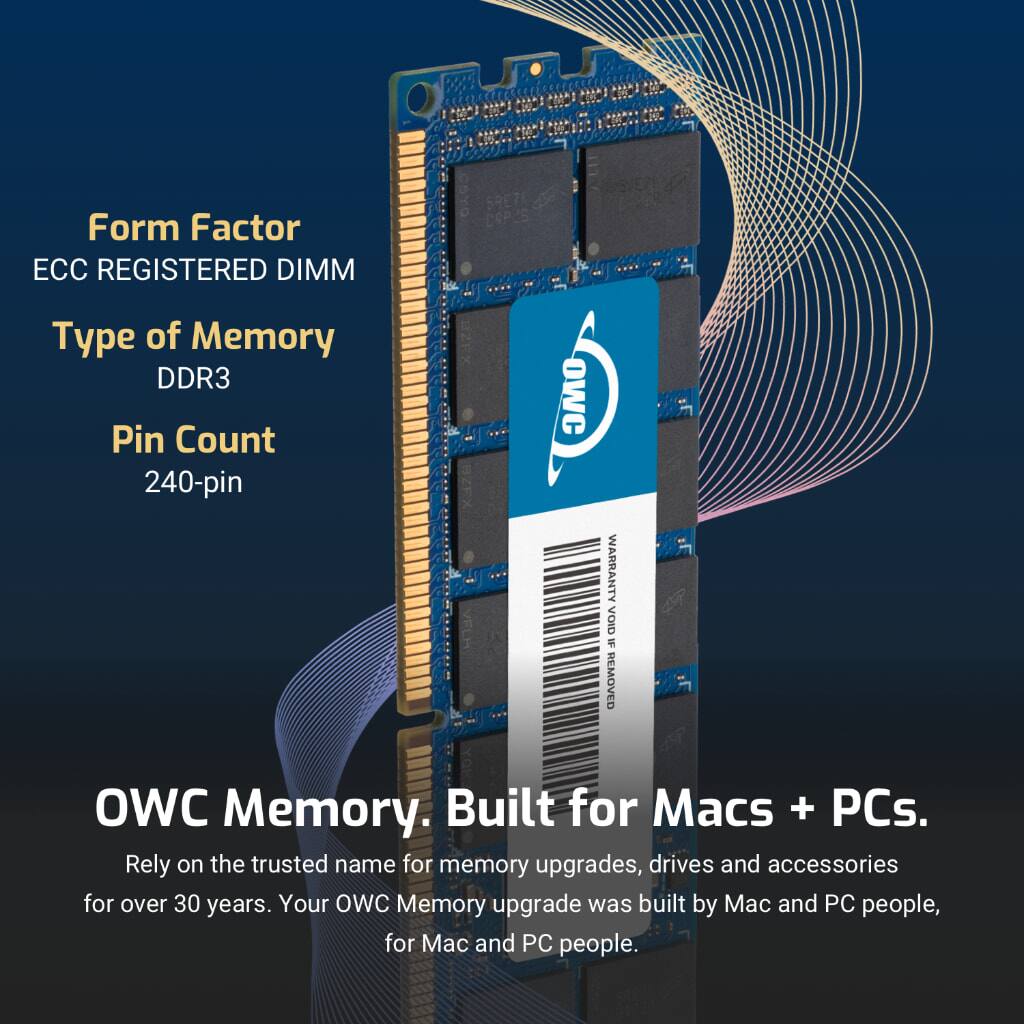 Form Factor: ECC REGISTERED DIMM  
Type of Memory: DDR3  
Pin Count: 240-pin  

OWC Memory. Built for Macs + PCs.  
Rely on the trusted name for memory upgrades, drives and accessories for over 30 years. Your OWC Memory upgrade was built by Mac and PC people, for Mac and PC people.  

WARRANTY VOID IF REMOVED