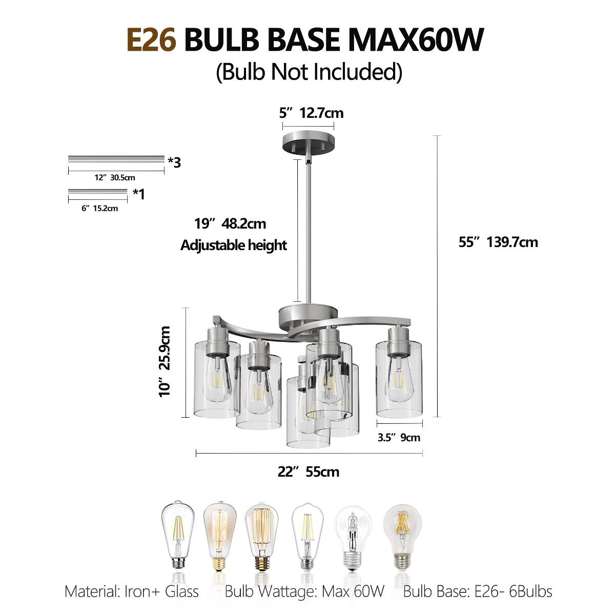 E26 BULB BASE MAX60W (Bulb Not Included)

5" 12.7cm
12" 30.5cm *1
6" 15.2cm *3
19" 48.2cm Adjustable height
55" 139.7cm
25.9cm 10"
3.5" 9cm
22" 55cm

Material: Iron+ Glass
Bulb Wattage: Max 60W
Bulb Base: E26-6Bulbs