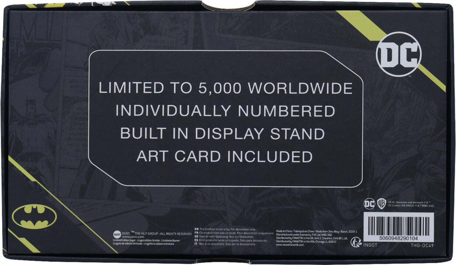 LIMITED TO 5,000 WORLDWIDE  
INDIVIDUALLY NUMBERED  
BUILT IN DISPLAY STAND  
ART CARD INCLUDED  

DC Comics  
DC  
DC Comics Wa SHIELD & WSEL (x22)  

This product is not a toy. For decoration only.  
Made in China. Made from Zinc Alloy. Batch 2022-1.  

DUST THE HUT GROUP ALL RIGHTS RESERVED  
DUST under license by THE HUT GROUP  

Distributed by FANATTIK in the UK  
Unit 2, Cheshire, C4 OP UK  
5060948290104  

Limited Edition  
Lingote de edición limitada  
Lingotto in edizione limitata  
Non è un giocattolo. Solo per la decorazione  

www.zavvi.com  
www.wearefanartik.com  

INGOT  
THG-DC49