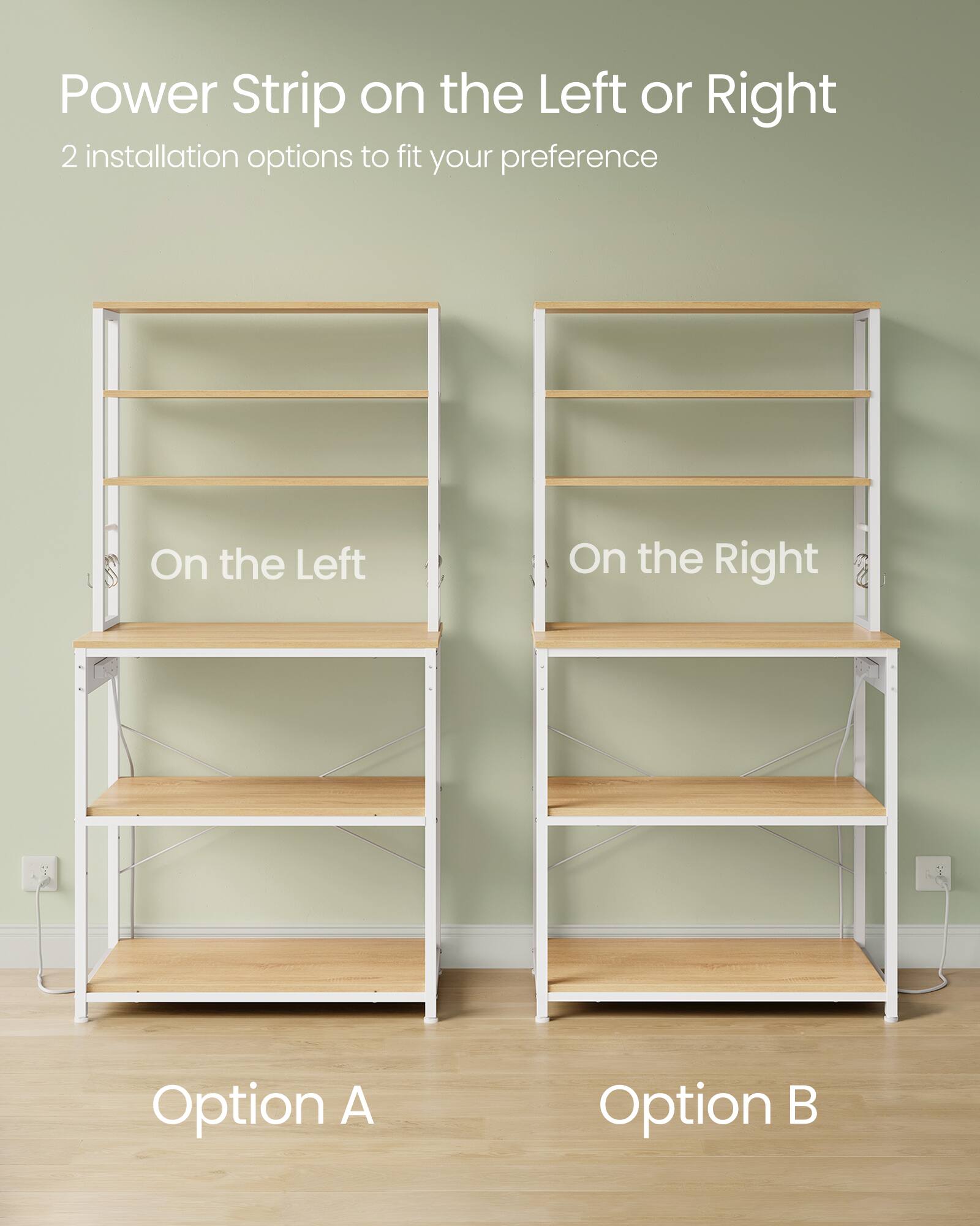 Power Strip on the Left or Right  
2 installation options to fit your preference  

On the Left  
On the Right  

Option A  
Option B