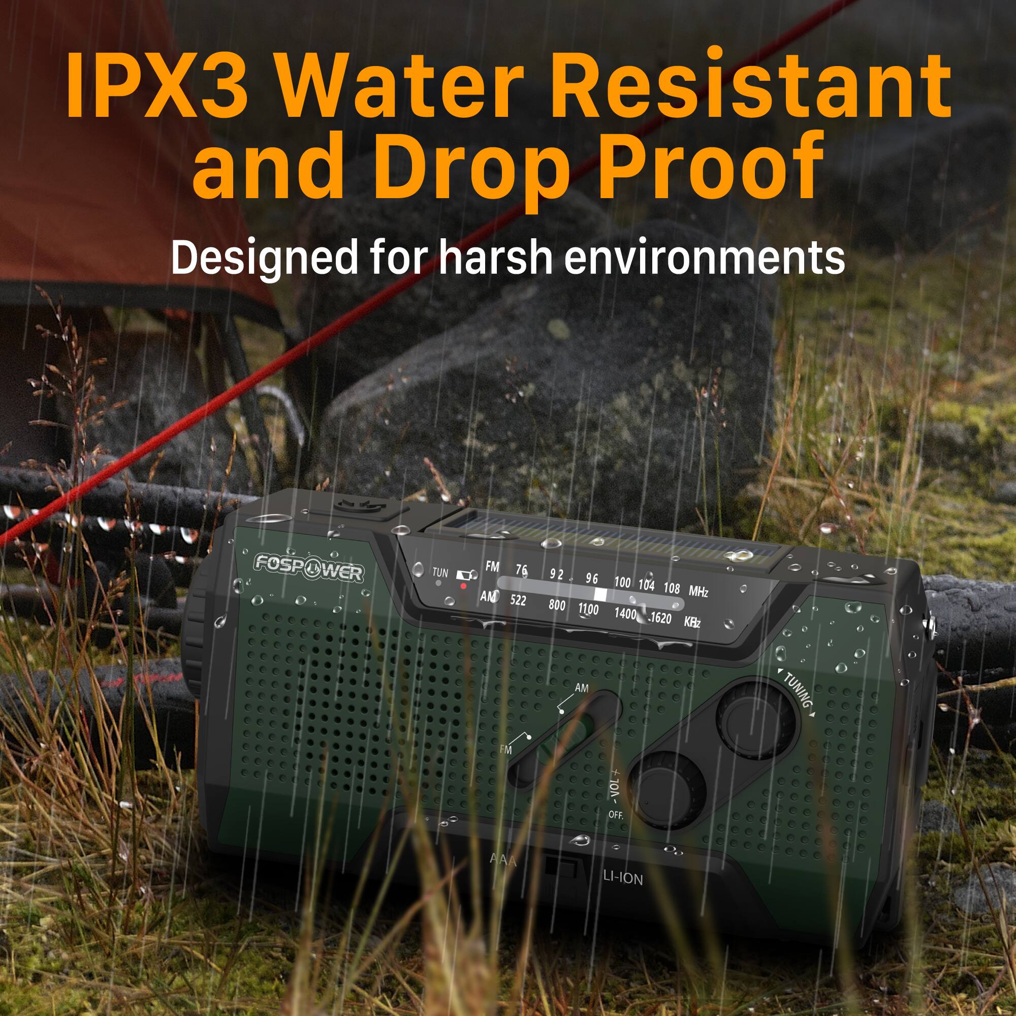 IPX3 Water Resistant and Drop Proof  
Designed for harsh environments  

FOSPOWER  
TUN  
FM  
AM  
TUNING  
10 OFF  
LI-ION