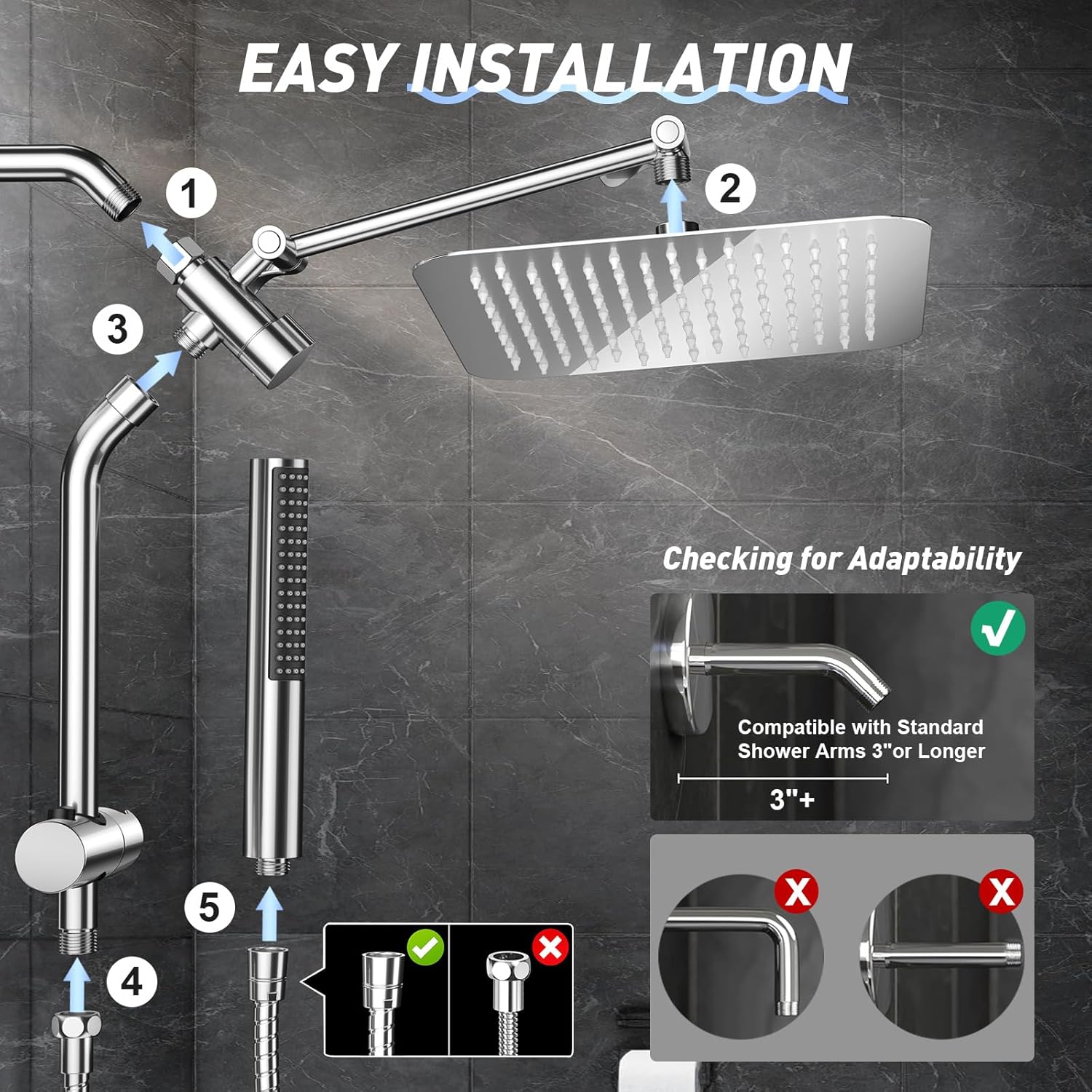 EASY INSTALLATION

1. 
2. 
3. 
4. 
5. 

Checking for Adaptability

Compatible with Standard Shower Arms 3" or Longer 3"+
