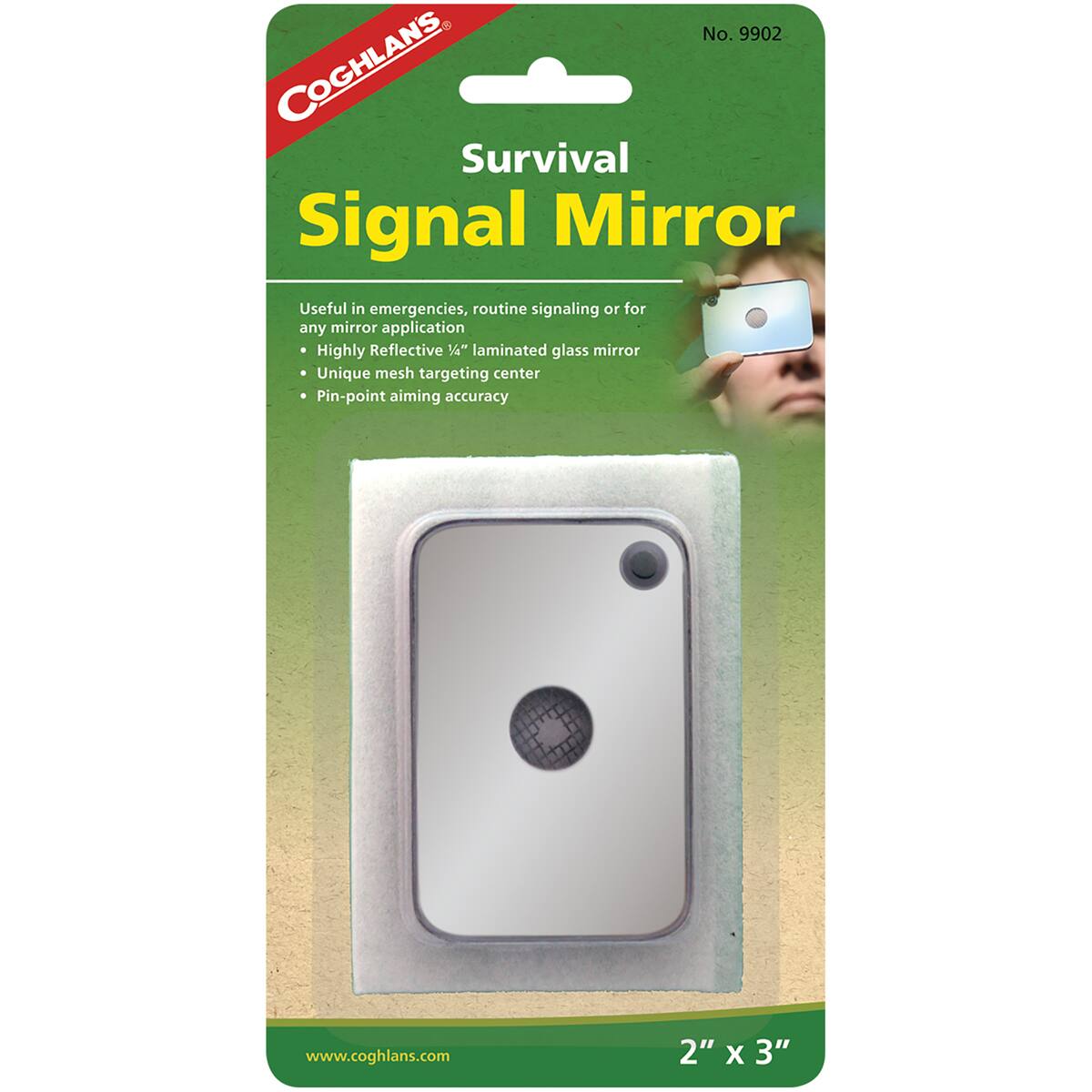 No. 9902  
COGHLANS Survival Signal Mirror  
Useful in emergencies, routine signaling or for any mirror application  
- Highly Reflective 1/20 laminated glass mirror  
- Unique mesh targeting center  
- Pin-point aiming accuracy  
www.coghlans.com  
2" x 3"