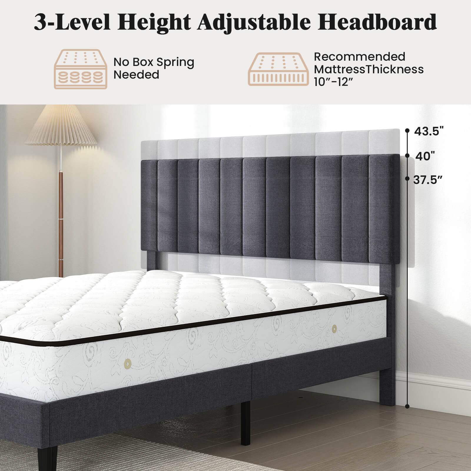 3-Level Height Adjustable Headboard

No Box Spring Needed

Recommended Mattress Thickness 10"–12"

43.5"  
40"  
37.5"