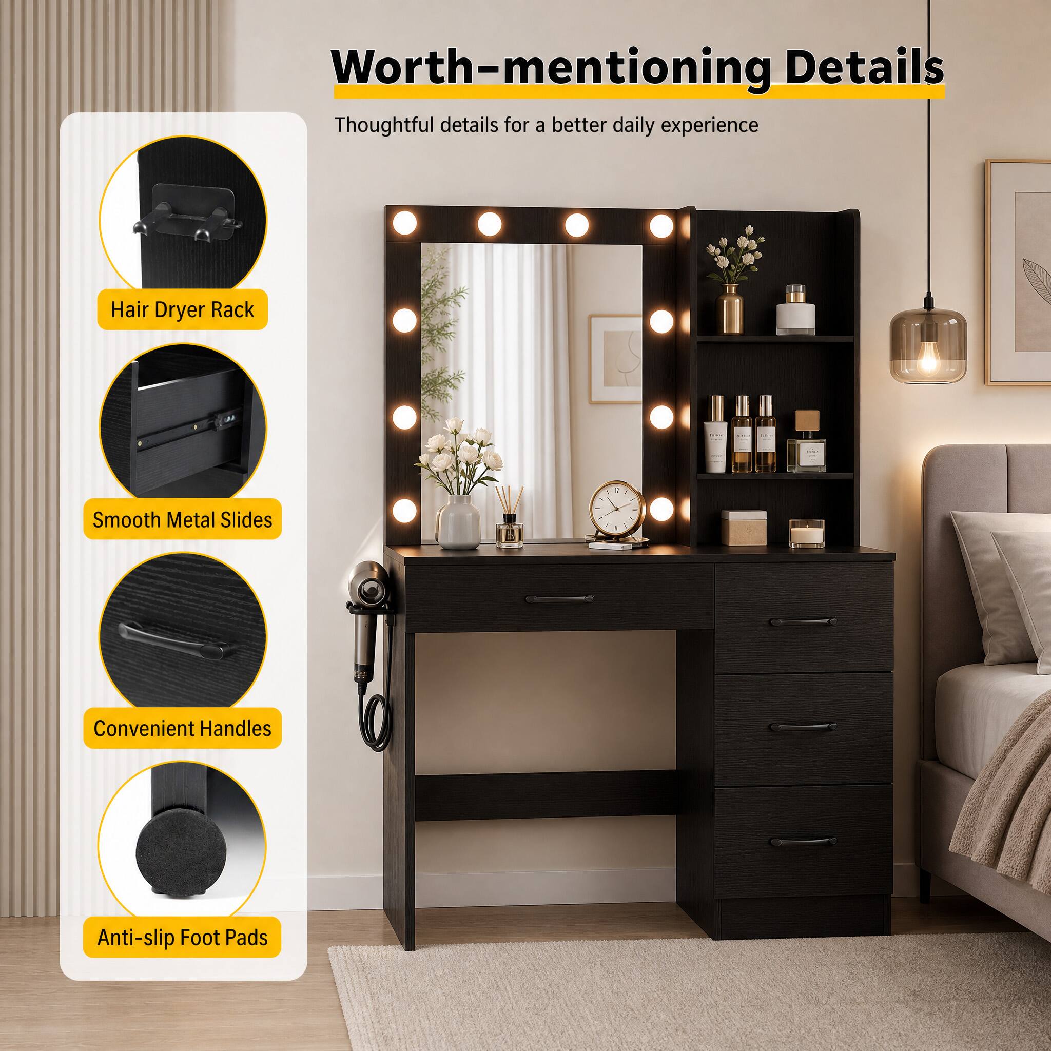 Worth-mentioning Details  
Thoughtful details for a better daily experience

- Hair Dryer Rack
- Smooth Metal Slides
- Convenient Handles
- Anti-slip Foot Pads