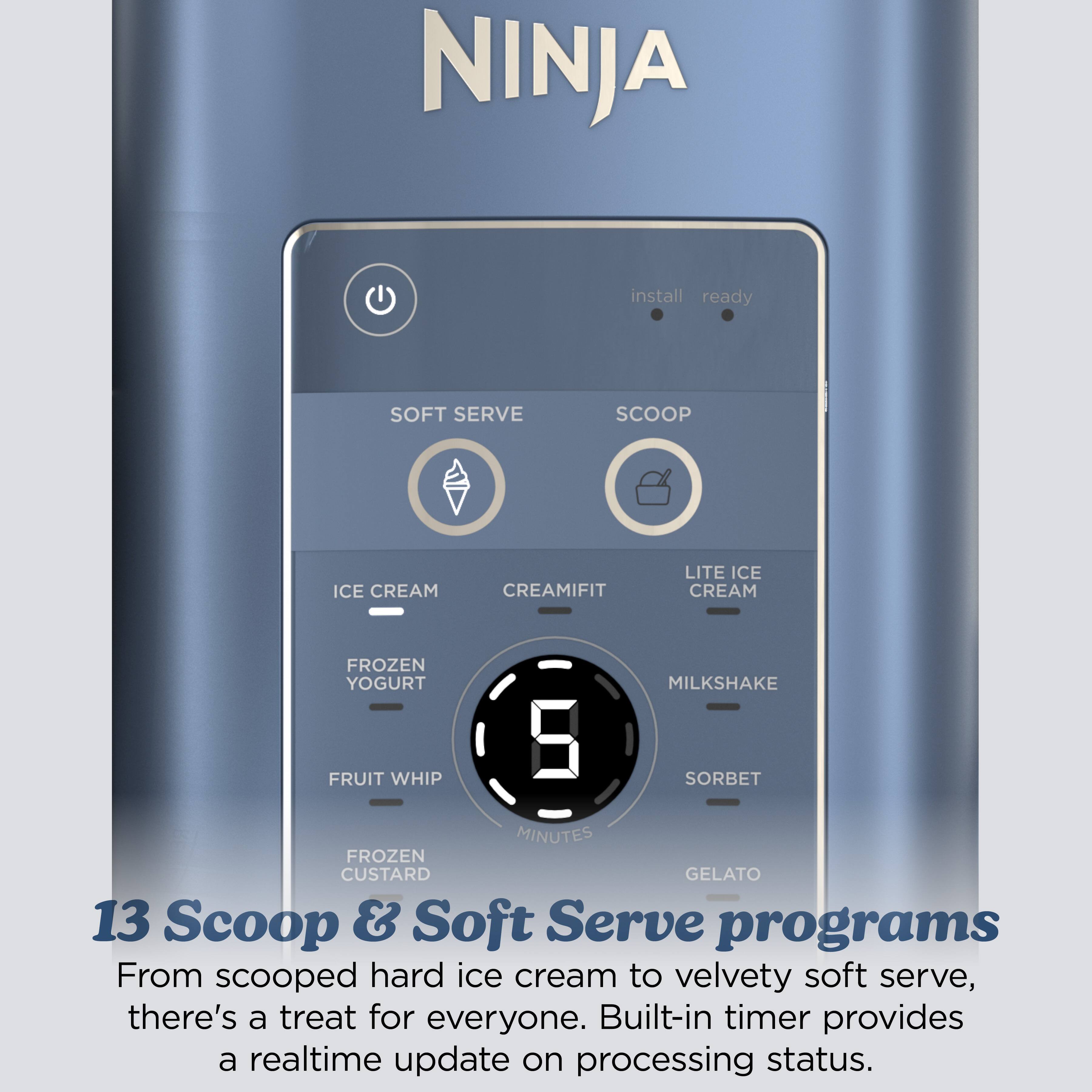 NINJA install ready SOFT SERVE SCOOP ICE CREAM CREAMIFIT LITE ICE CREAM FROZEN YOGURT MILKSHAKE FRUIT WHIP 5 SORBET MINUTES FROZEN CUSTARD GELATO 13 Scoop & Soft Serve programs From scooped hard ice cream to velvety soft serve, there's a treat for everyone. Built-in timer provides a realtime update on processing status.