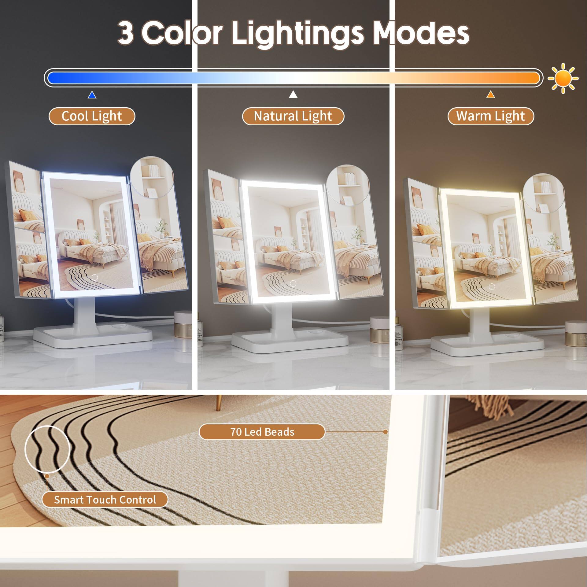 3 Color Lightings Modes  
- Cool Light  
- Natural Light  
- Warm Light  

70 Led Beads  
Smart Touch Control