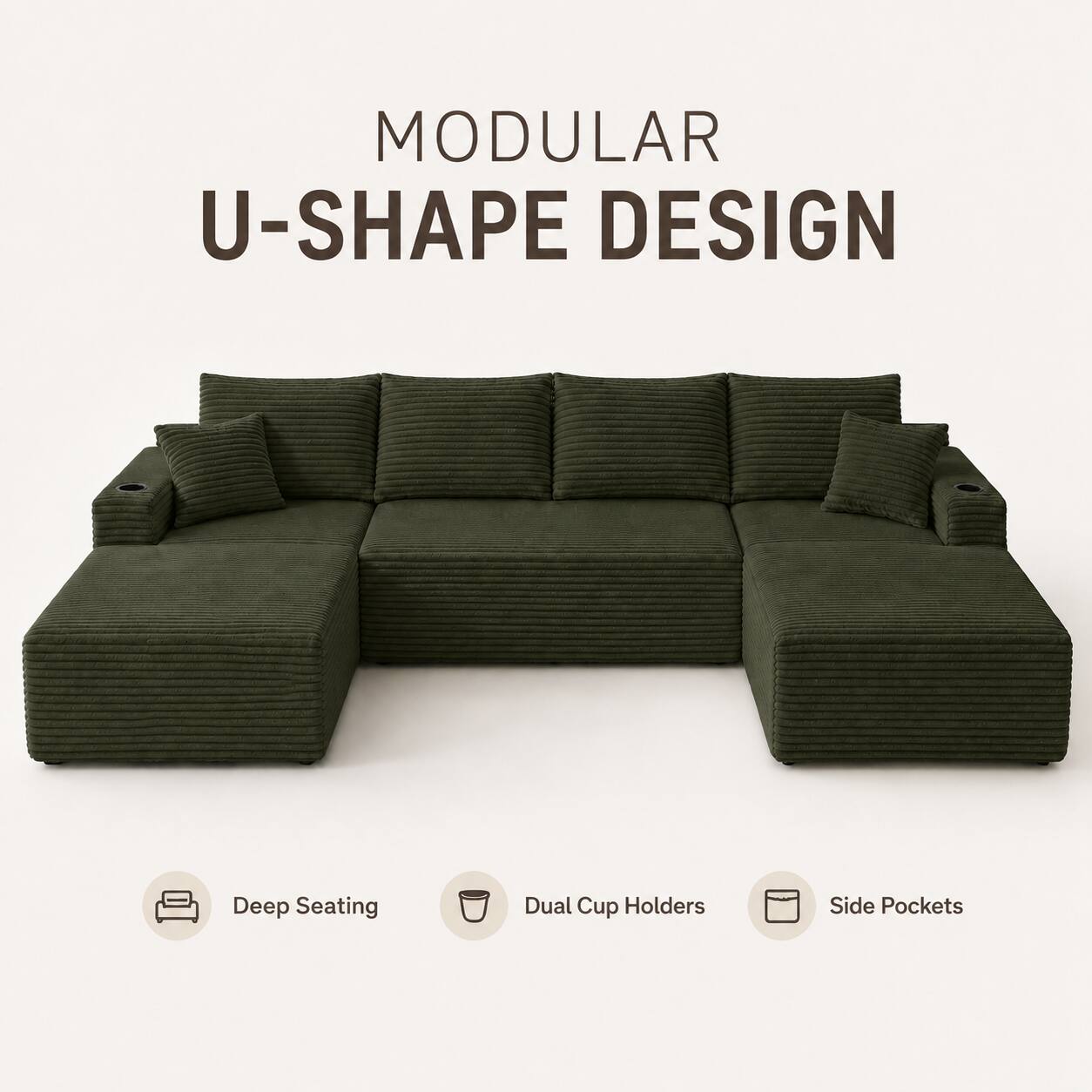 MODULAR U-SHAPE DESIGN

- Deep Seating
- Dual Cup Holders
- Side Pockets