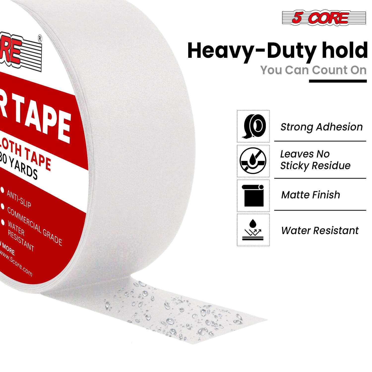 **Score® Cloth Tape**

- 30 Yards
- Anti-Slip
- Commercial Grade
- Water Resistant
- More at www.Score.com

**5 Core Heavy-Duty Hold You Can Count On**

- Strong Adhesion
- Leaves No Sticky Residue
- Matte Finish
- Water Resistant