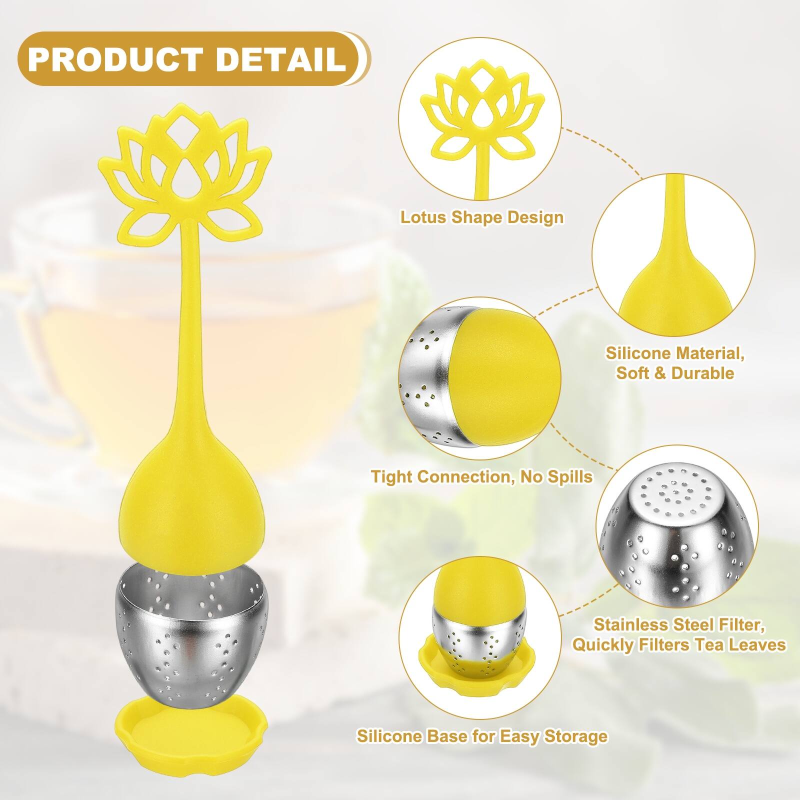 PRODUCT DETAIL

Lotus Shape Design

Silicone Material, Soft & Durable

Tight Connection, No Spills

Stainless Steel Filter, Quickly Filters Tea Leaves

Silicone Base for Easy Storage