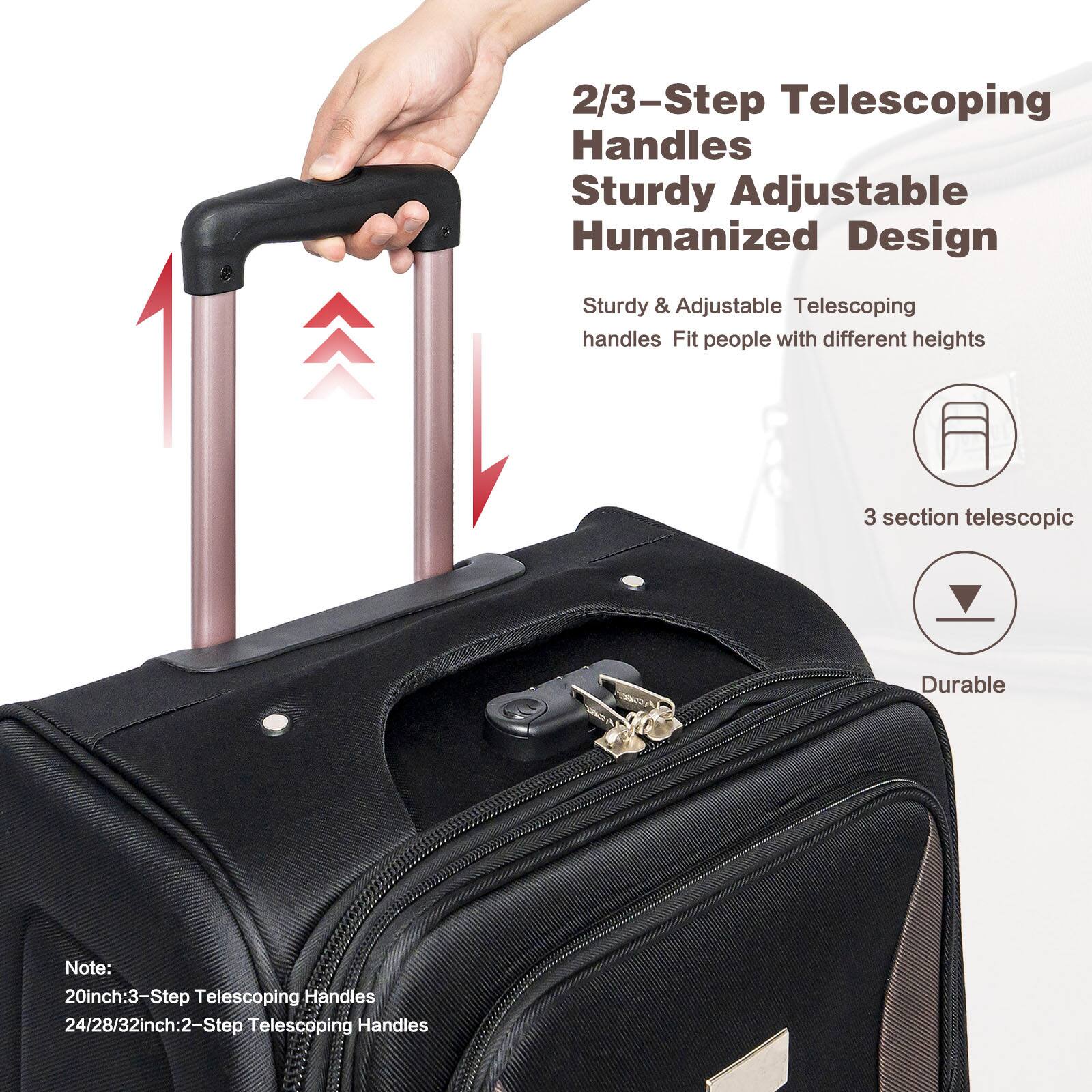 2/3-Step Telescoping Handles  
Sturdy Adjustable Humanized Design  

Sturdy & Adjustable Telescoping handles Fit people with different heights  

3 section telescopic  

Durable  

Note:  
20inch: 3-Step Telescoping Handles  
24/28/32inch: 2-Step Telescoping Handles