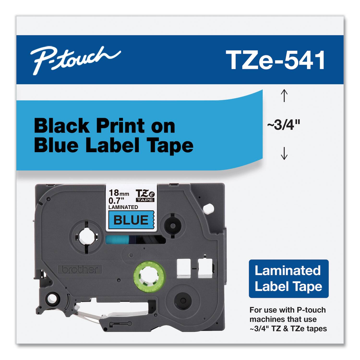 P-touch  
TZe-541  

Black Print on Blue Label Tape  

~3/4"  

18mm 0.7" Laminated BLUE  

Laminated Label Tape  
For use with P-touch machines that use ~3/4" TZ & TZe tapes