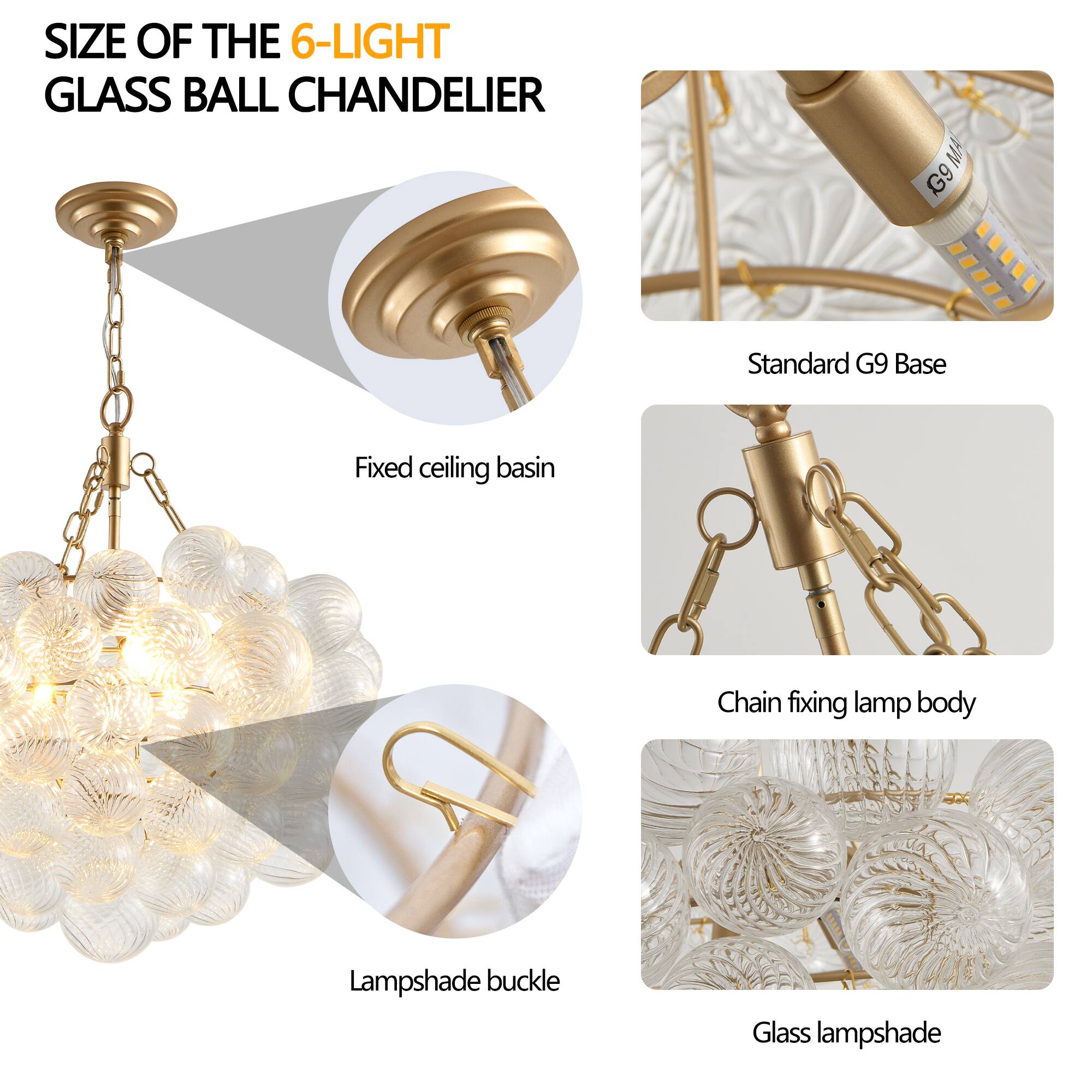 SIZE OF THE 6-LIGHT  
GLASS BALL CHANDELIER

- Fixed ceiling basin
- Standard G9 Base
- Chain fixing lamp body
- Lampshade buckle
- Glass lampshade