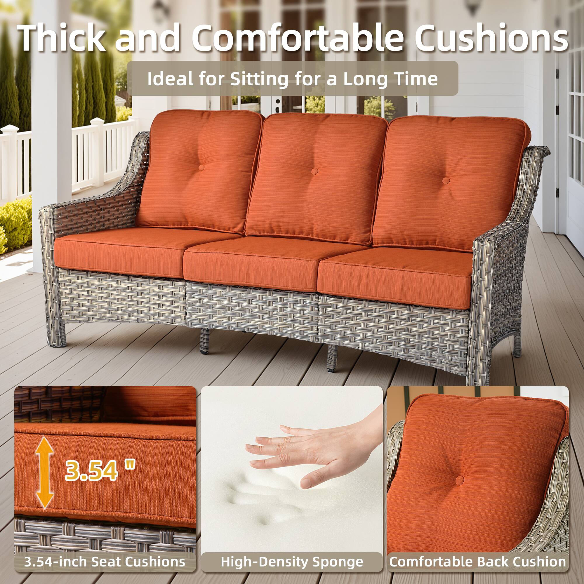 Thick and Comfortable Cushions  
Ideal for Sitting for a Long Time  

3.54-inch Seat Cushions  
High-Density Sponge  
Comfortable Back Cushion