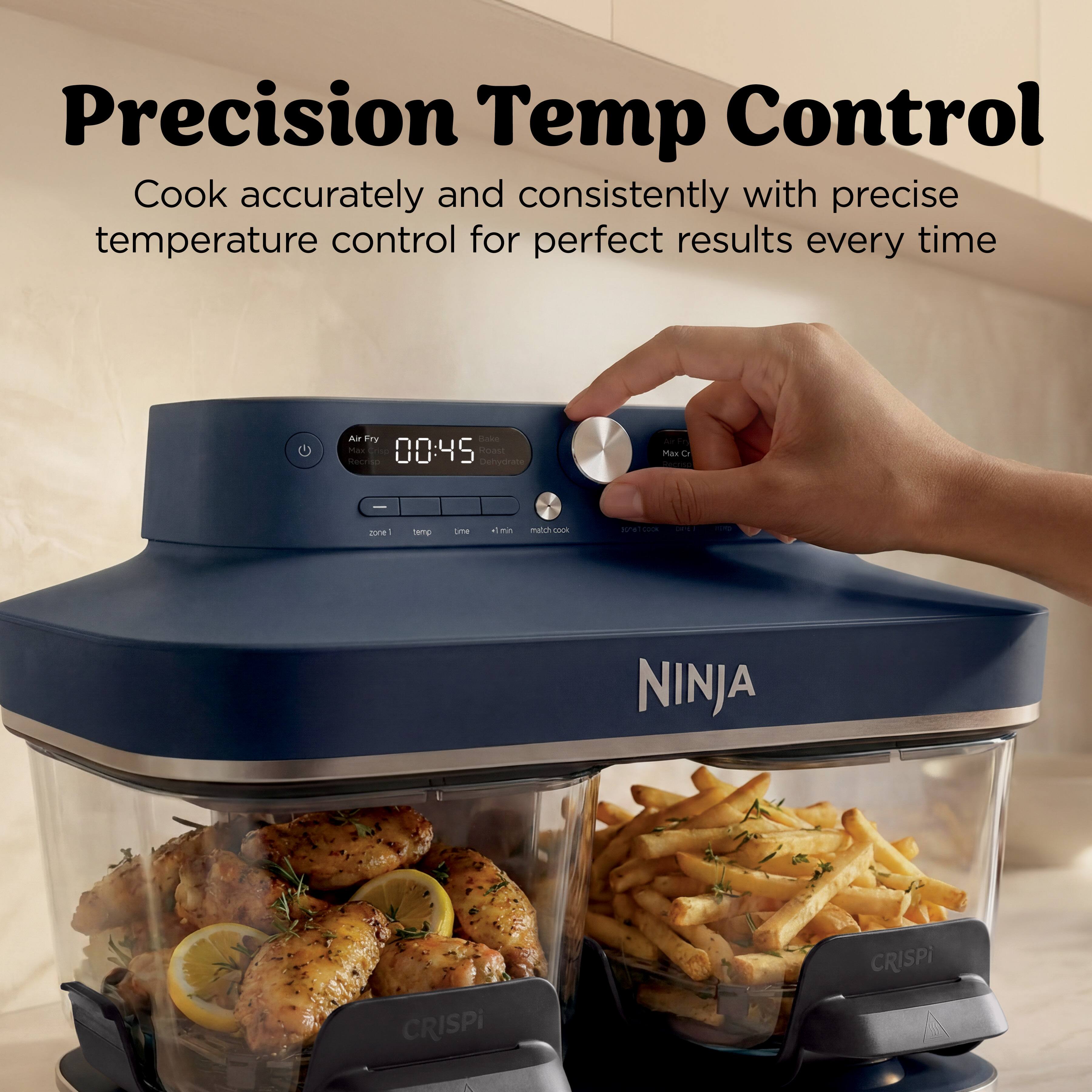 Precision Temp Control  
Cook accurately and consistently with precise temperature control for perfect results every time  

A Fry -ake Has - 00:45 coas CeT Denvorte  Mas d tore - semg Lma d mn mate - ssne -   NINJA CRISPi CRISPI